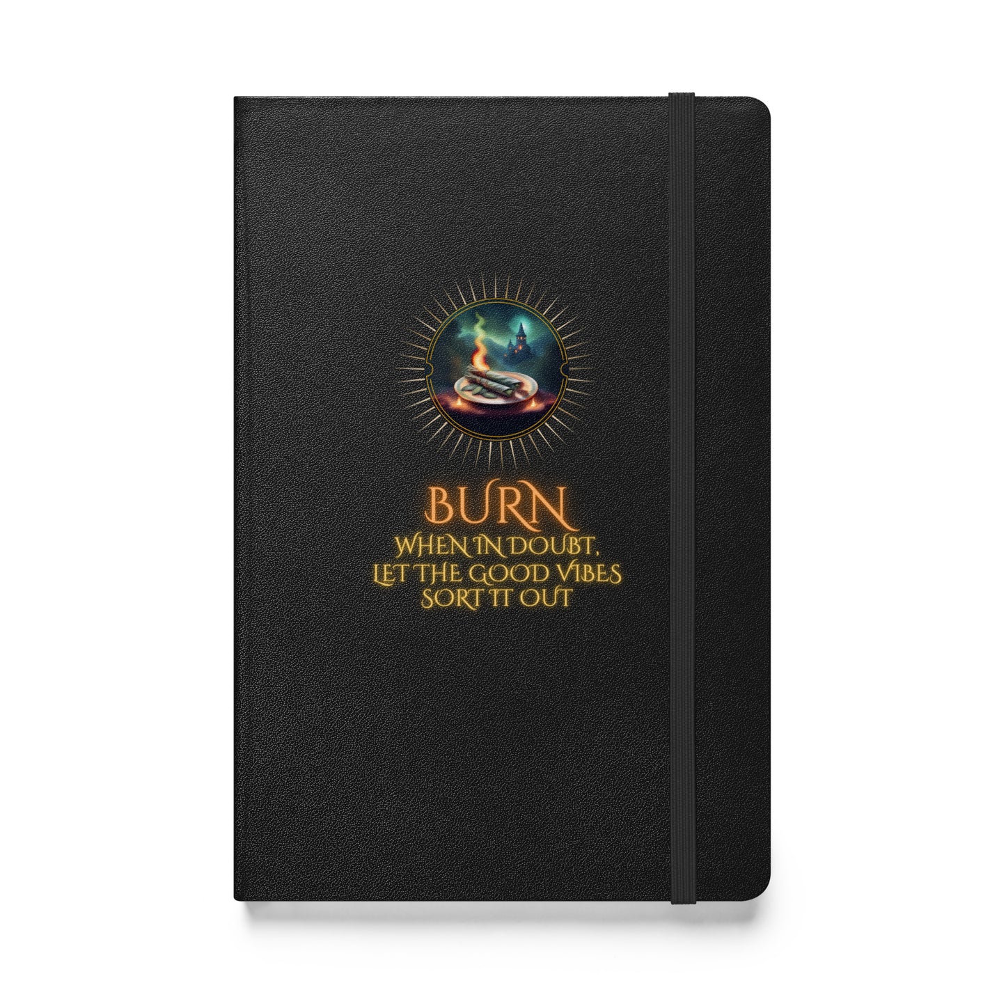 Burn When In Doubt Let The Good Vibes Sort It Out Hardcover bound notebook
