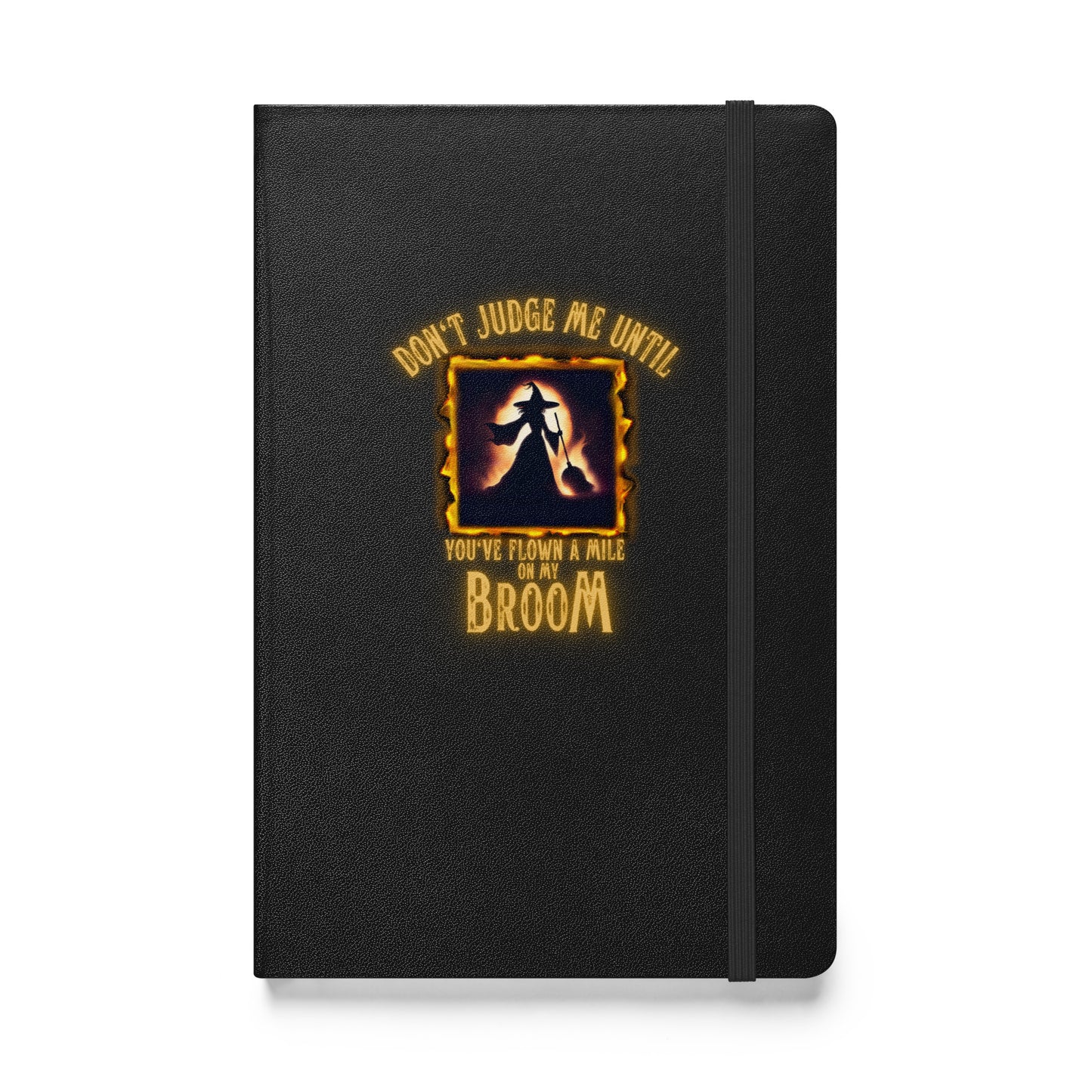 Don’t Judge Me Until You’ve Flown A Mile On My Broom Hardcover bound notebook