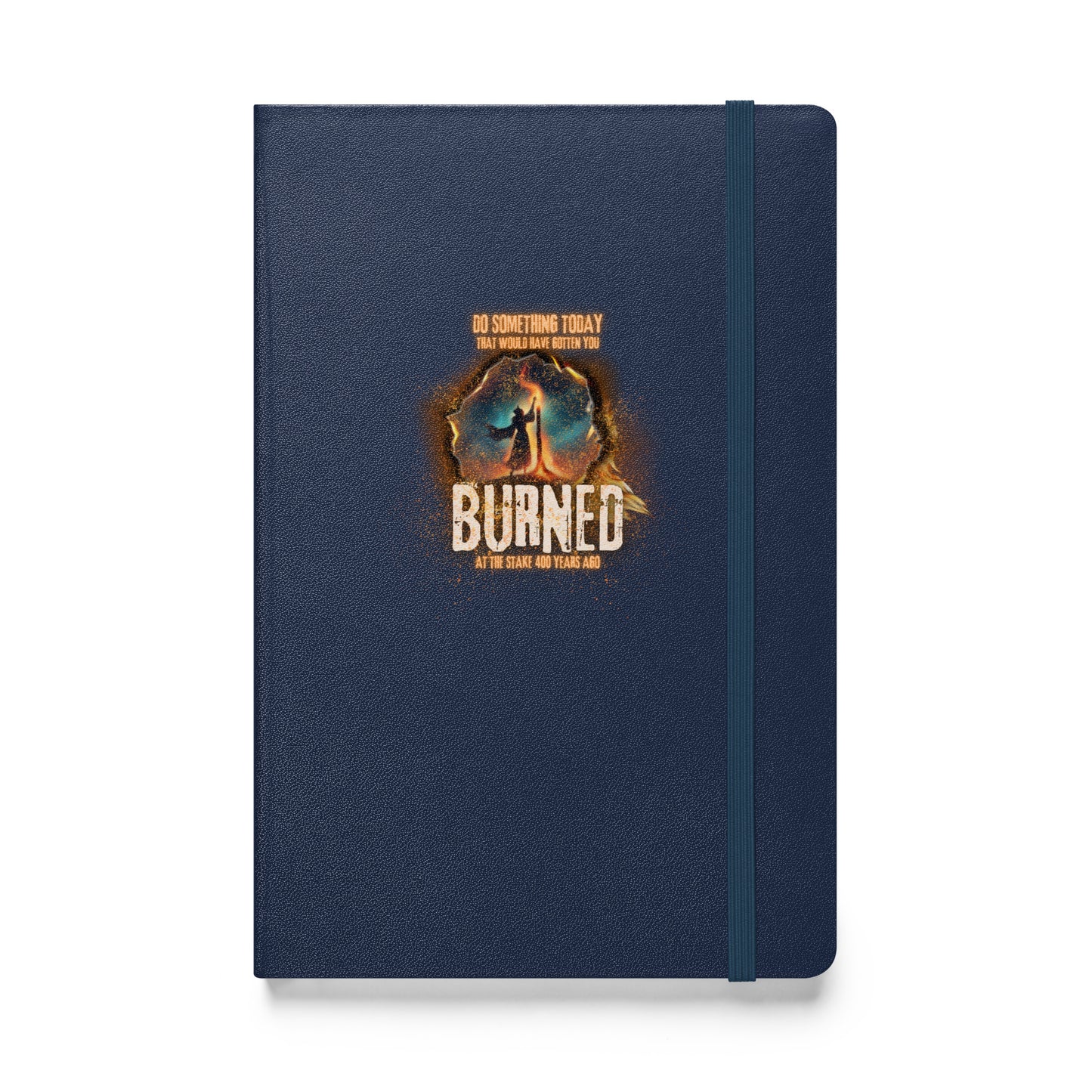 Do Something Today That Would Have Gotten You Burned At The Stake 400 Years Ago Hardcover bound notebook