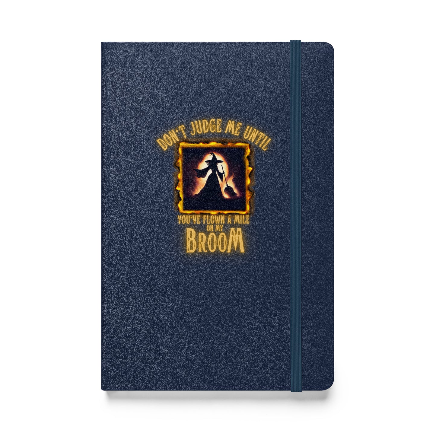 Don’t Judge Me Until You’ve Flown A Mile On My Broom Hardcover bound notebook