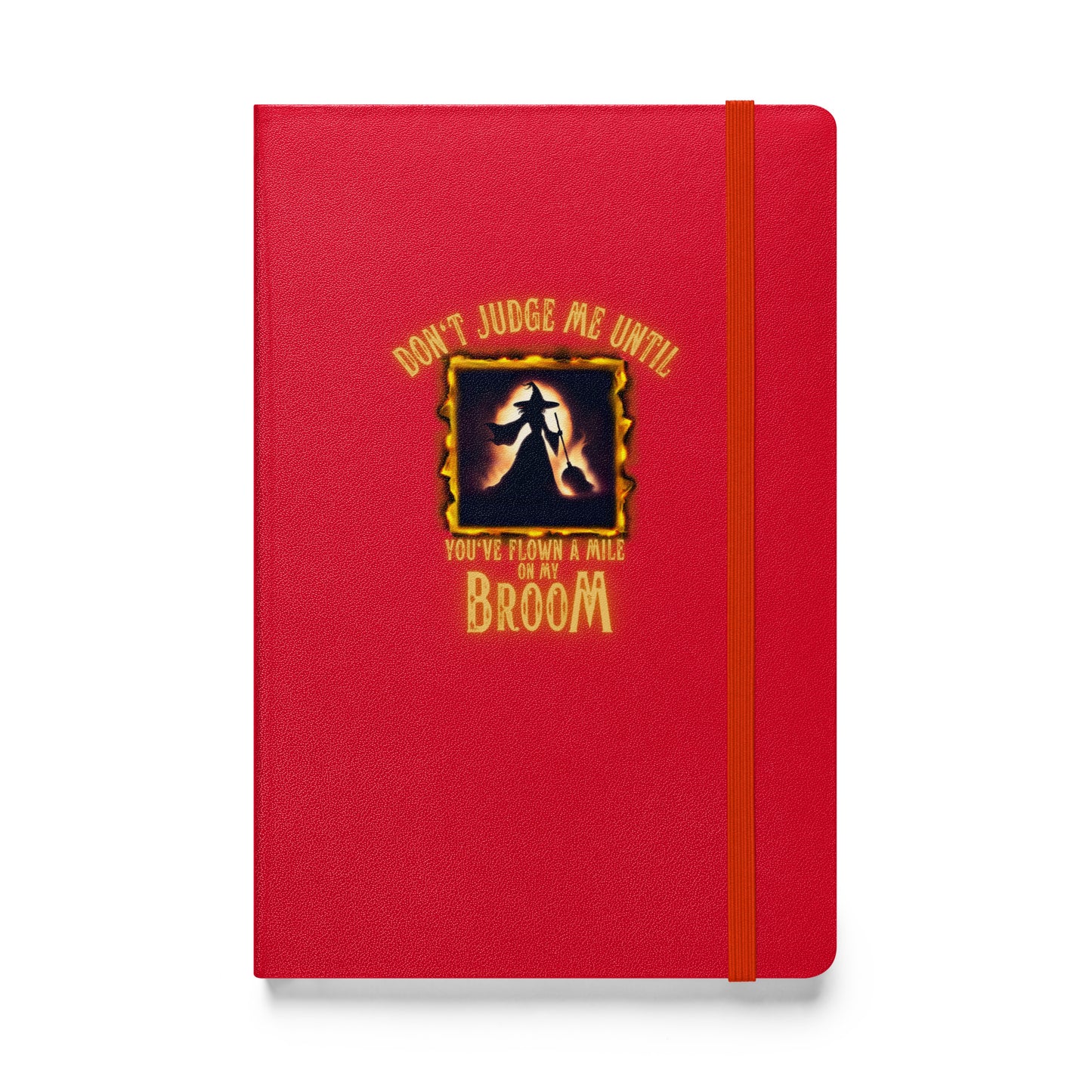 Don’t Judge Me Until You’ve Flown A Mile On My Broom Hardcover bound notebook