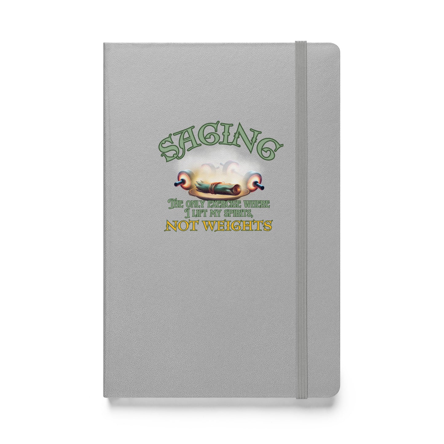 Saging The Only Exercise Where I Lift My Spirits Not Weights Hardcover bound notebook