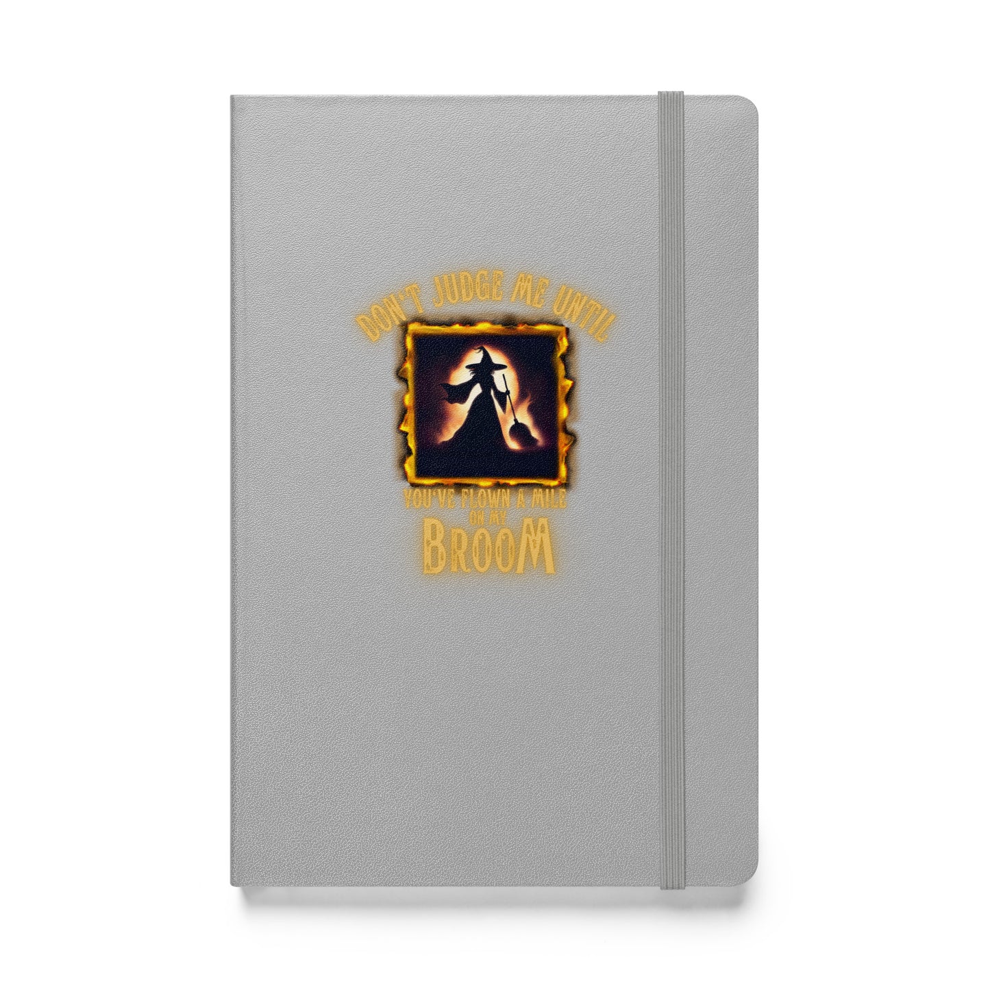 Don’t Judge Me Until You’ve Flown A Mile On My Broom Hardcover bound notebook