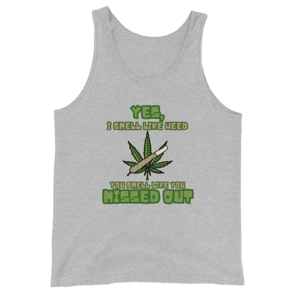 Yes, I Smell Like Weed You Smell Like You Missed Out Tank Top