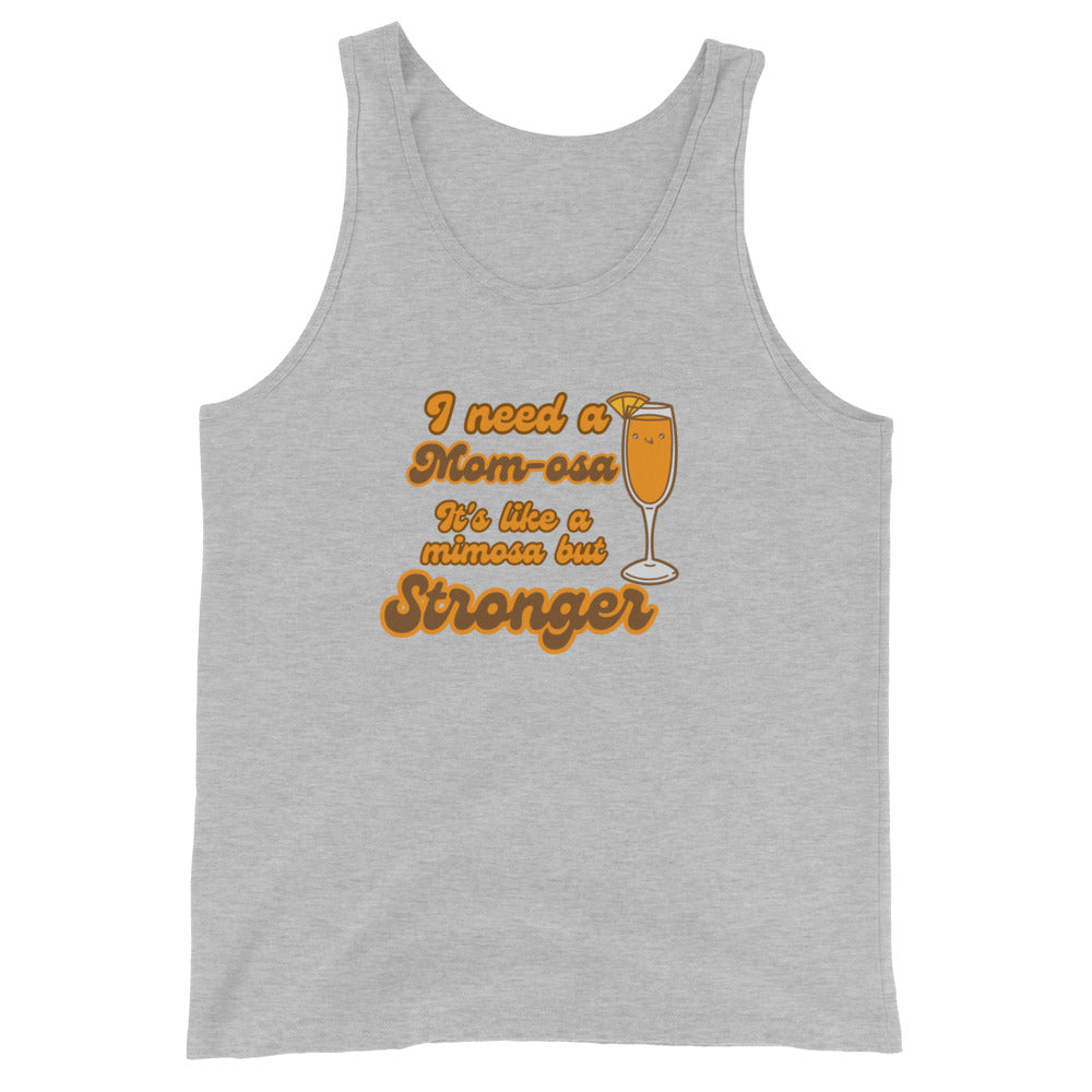 I Need A Mom-osa It's Like A Mimosa But Stronger Tank