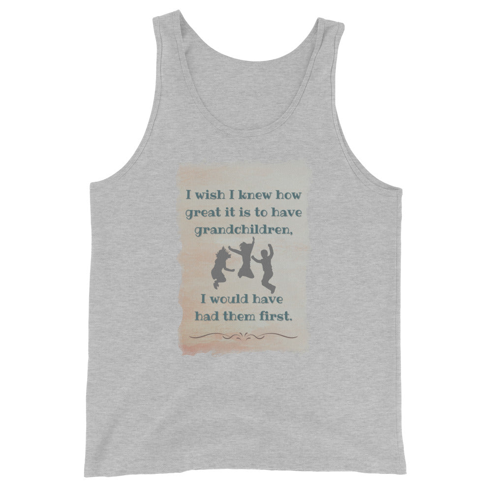 I Wish I Knew How Great It Is To Have Grandchildren I Would Have Had Them First Tank