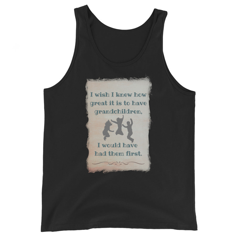 I Wish I Knew How Great It Is To Have Grandchildren I Would Have Had Them First Tank