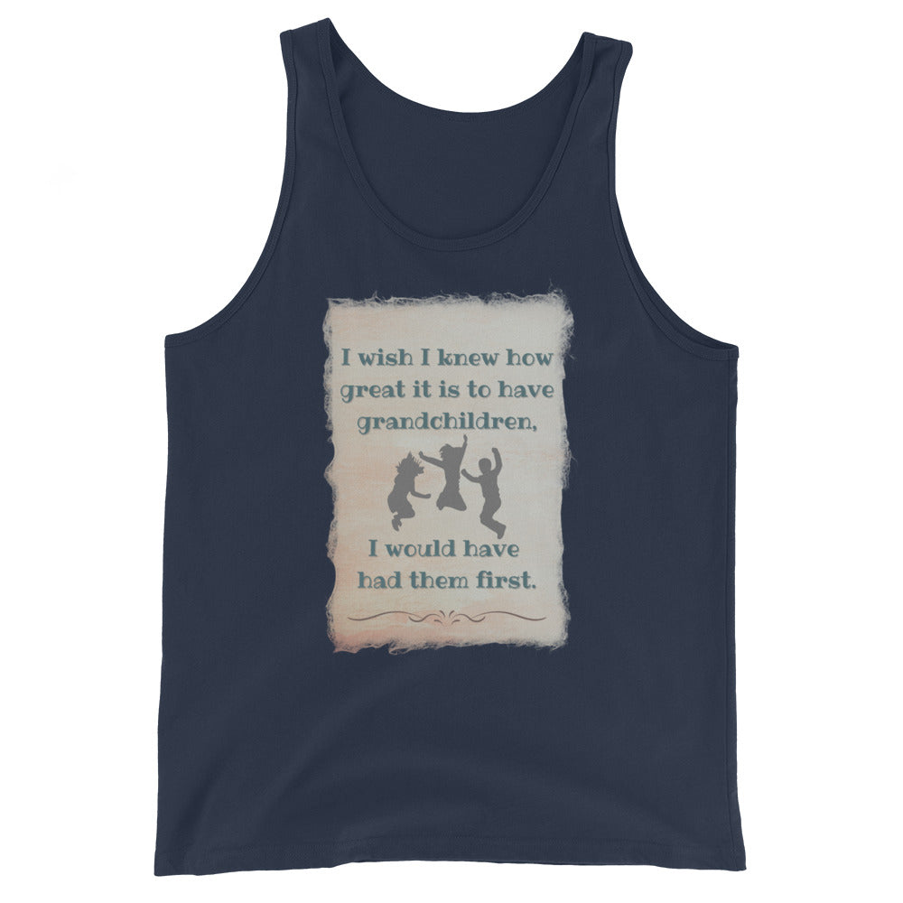 I Wish I Knew How Great It Is To Have Grandchildren I Would Have Had Them First Tank