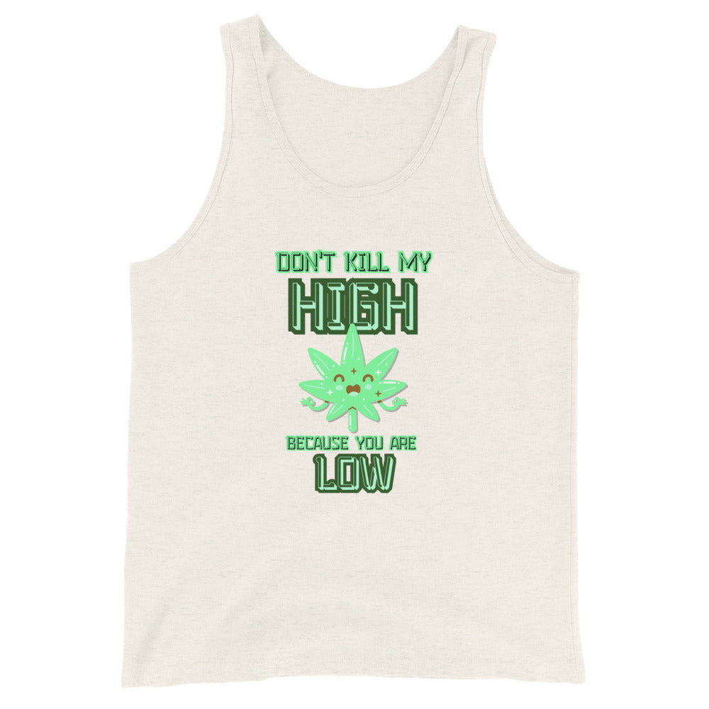 Don't Kill My High Because You Are Low Tank Top