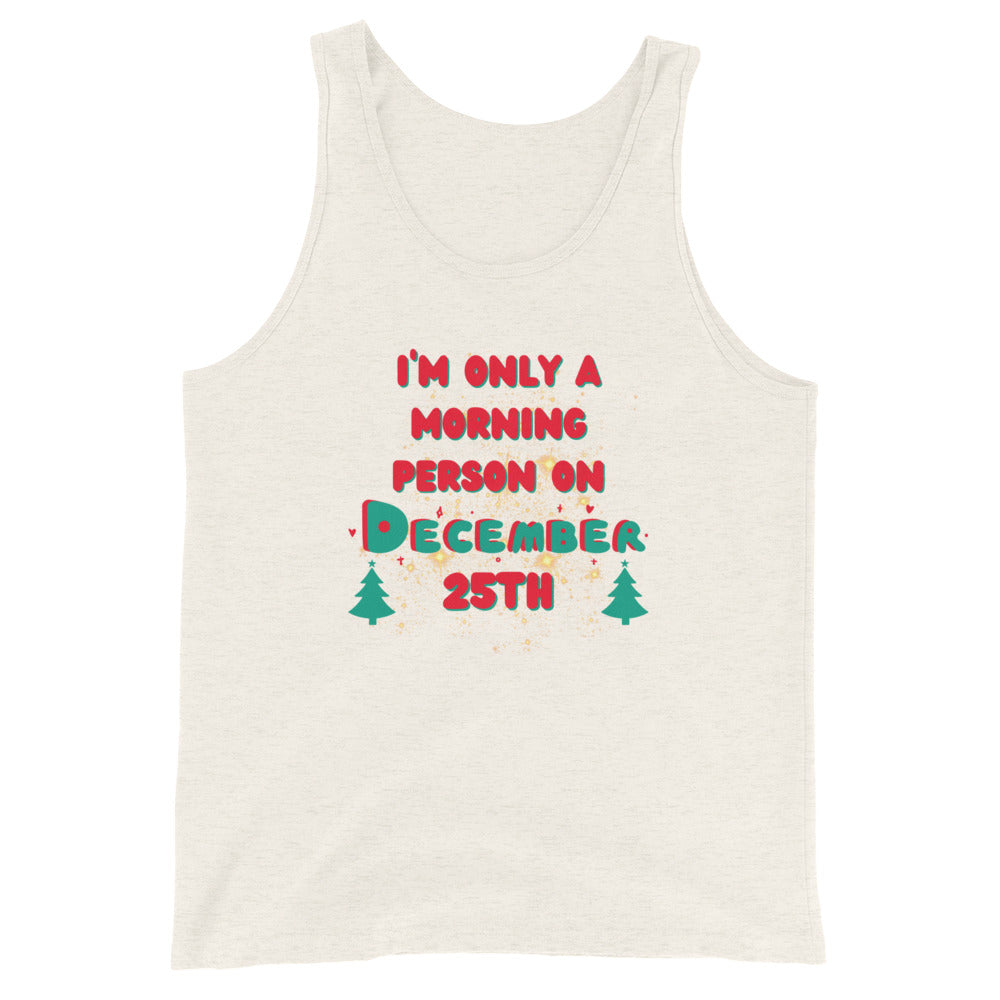 I'm Only A Morning Person On December 25th Tank Top
