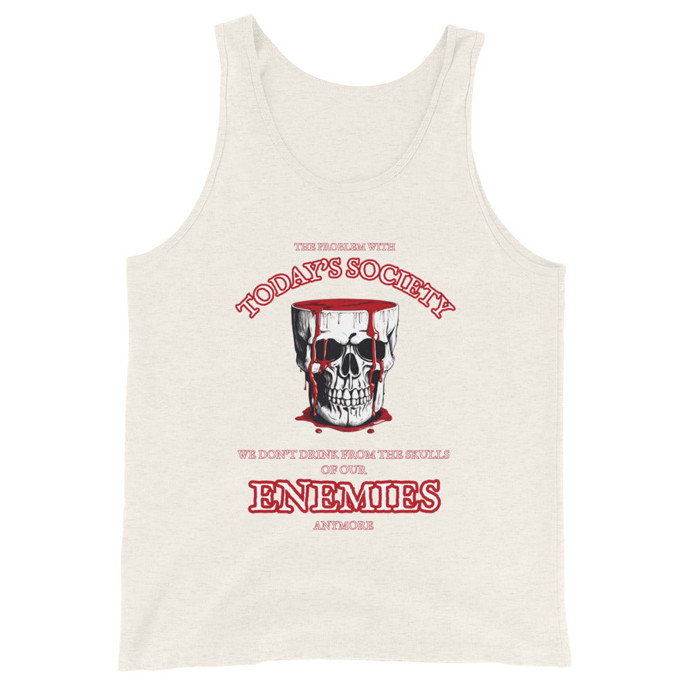 The Problem With Today's Society We Don't Drink From The Skulls Of Our Enemies Anymore Tank Top