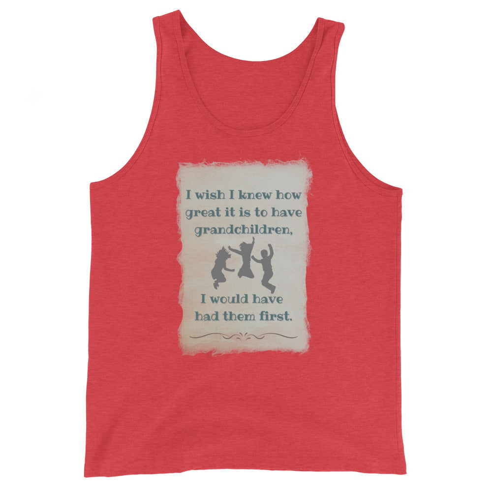 I Wish I Knew How Great It Is To Have Grandchildren I Would Have Had Them First Tank