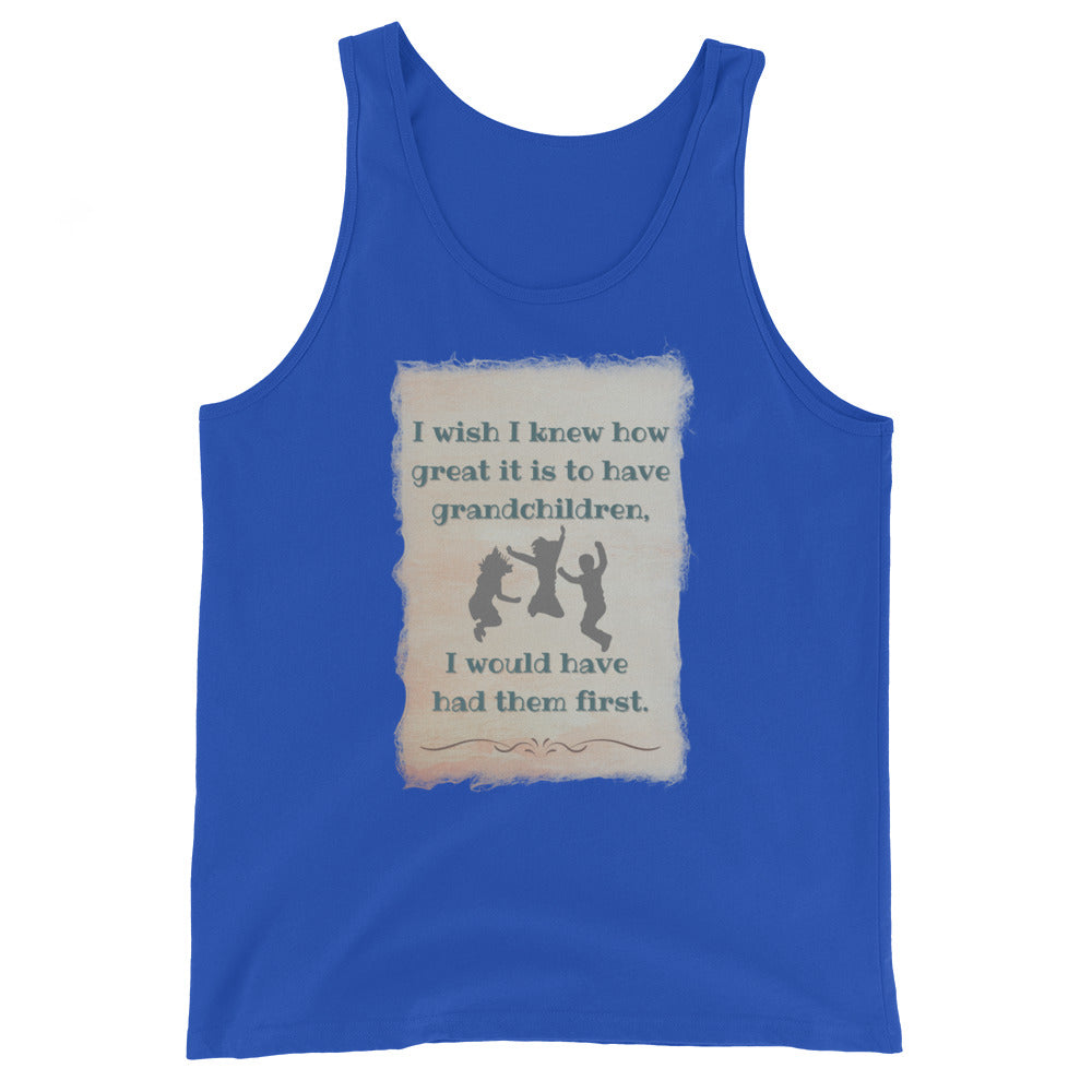 I Wish I Knew How Great It Is To Have Grandchildren I Would Have Had Them First Tank
