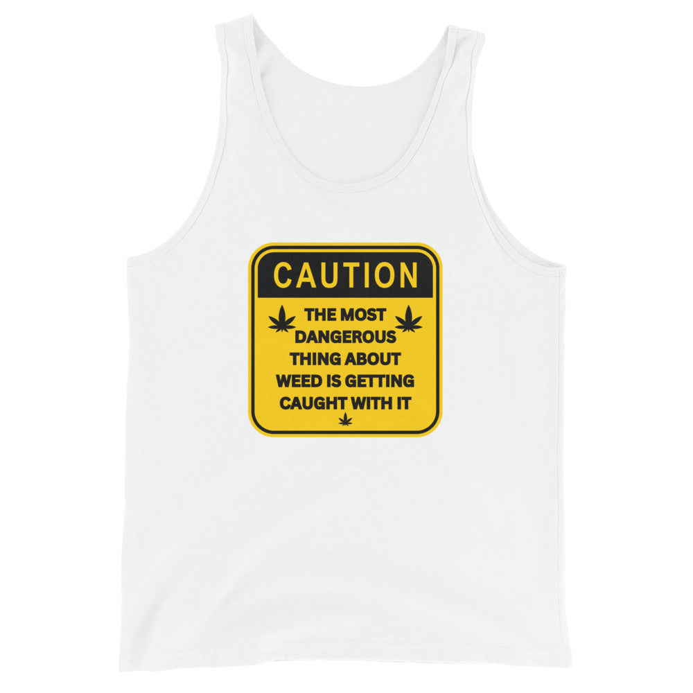 Caution The Most Dangerous Thing About Weed Is Getting Caught With It Tank Top