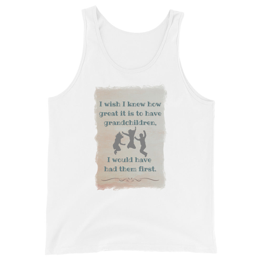 I Wish I Knew How Great It Is To Have Grandchildren I Would Have Had Them First Tank