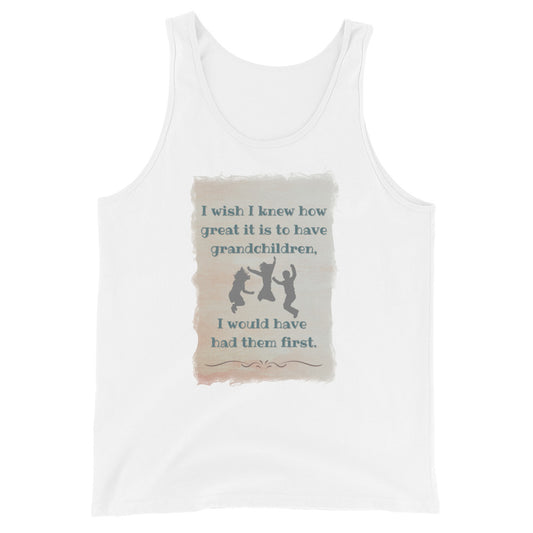 I Wish I Knew How Great It Is To Have Grandchildren I Would Have Had Them First Tank