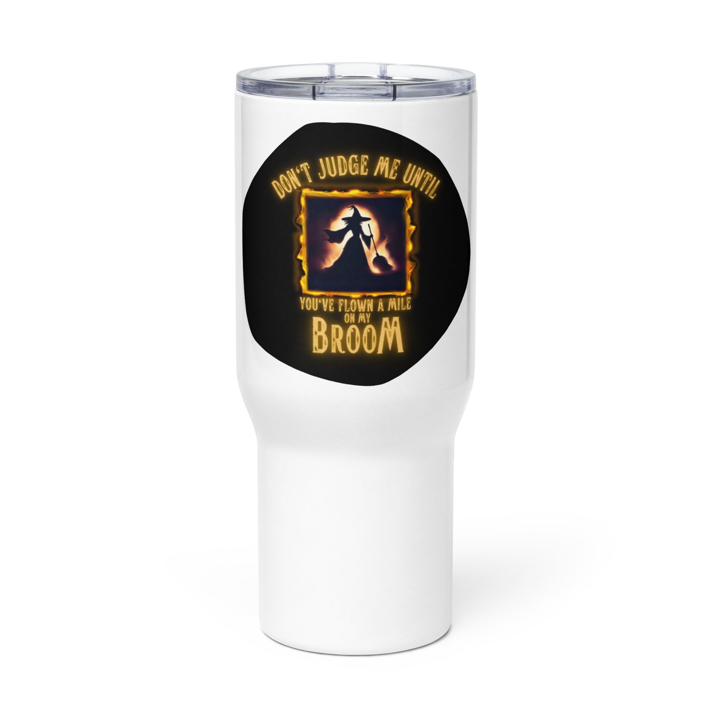 Don’t Judge Me Until You’ve Flown A Mile On My Broom Travel mug with a handle