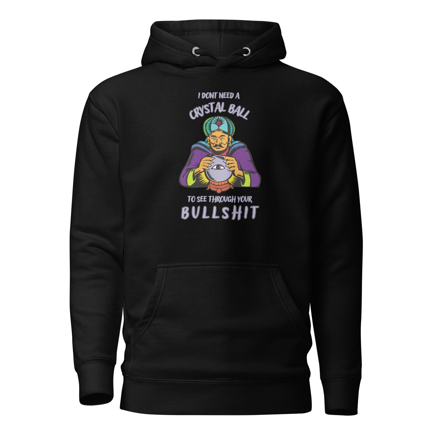 I Don’t Need A Crystal Ball To See Through Your Bullshit Unisex Hoodie