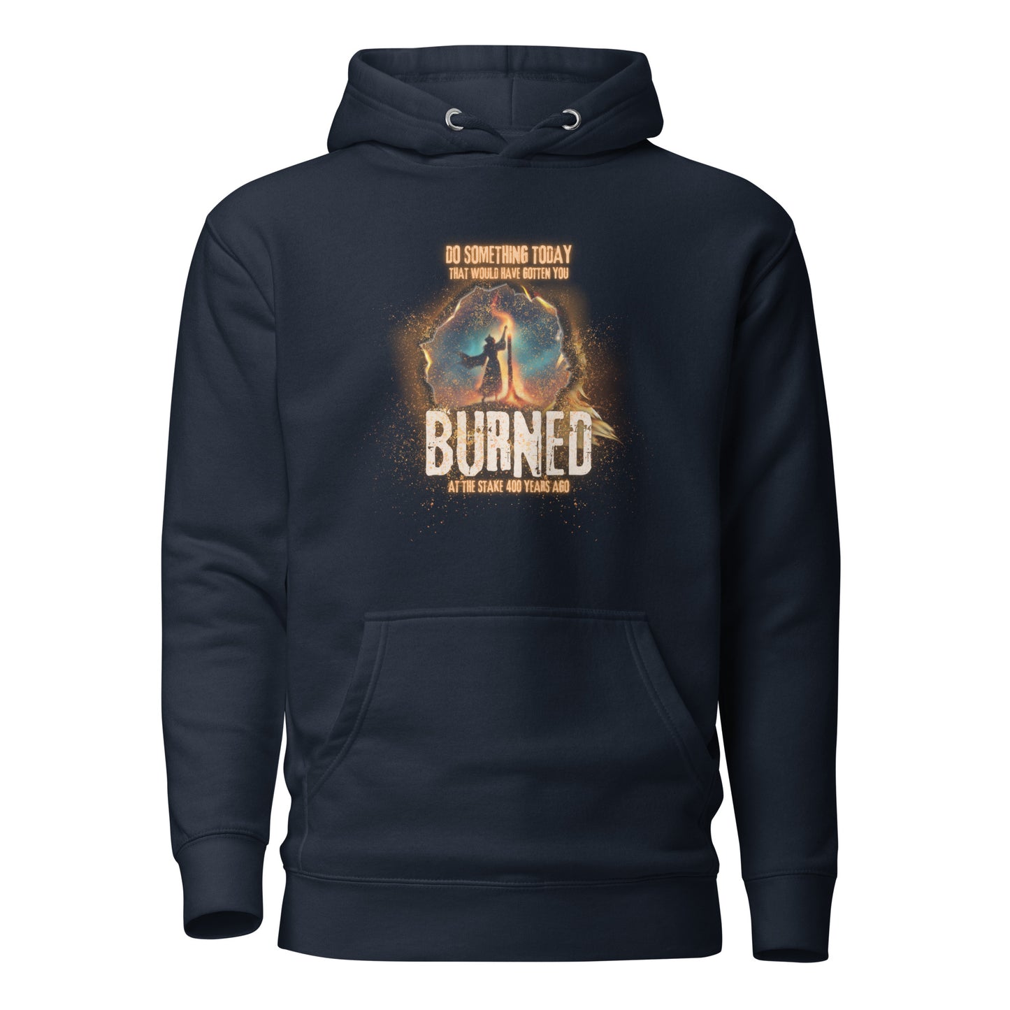 Do Something Today That Would Have Gotten You Burned At The Stake 400 Years Ago Unisex Hoodie