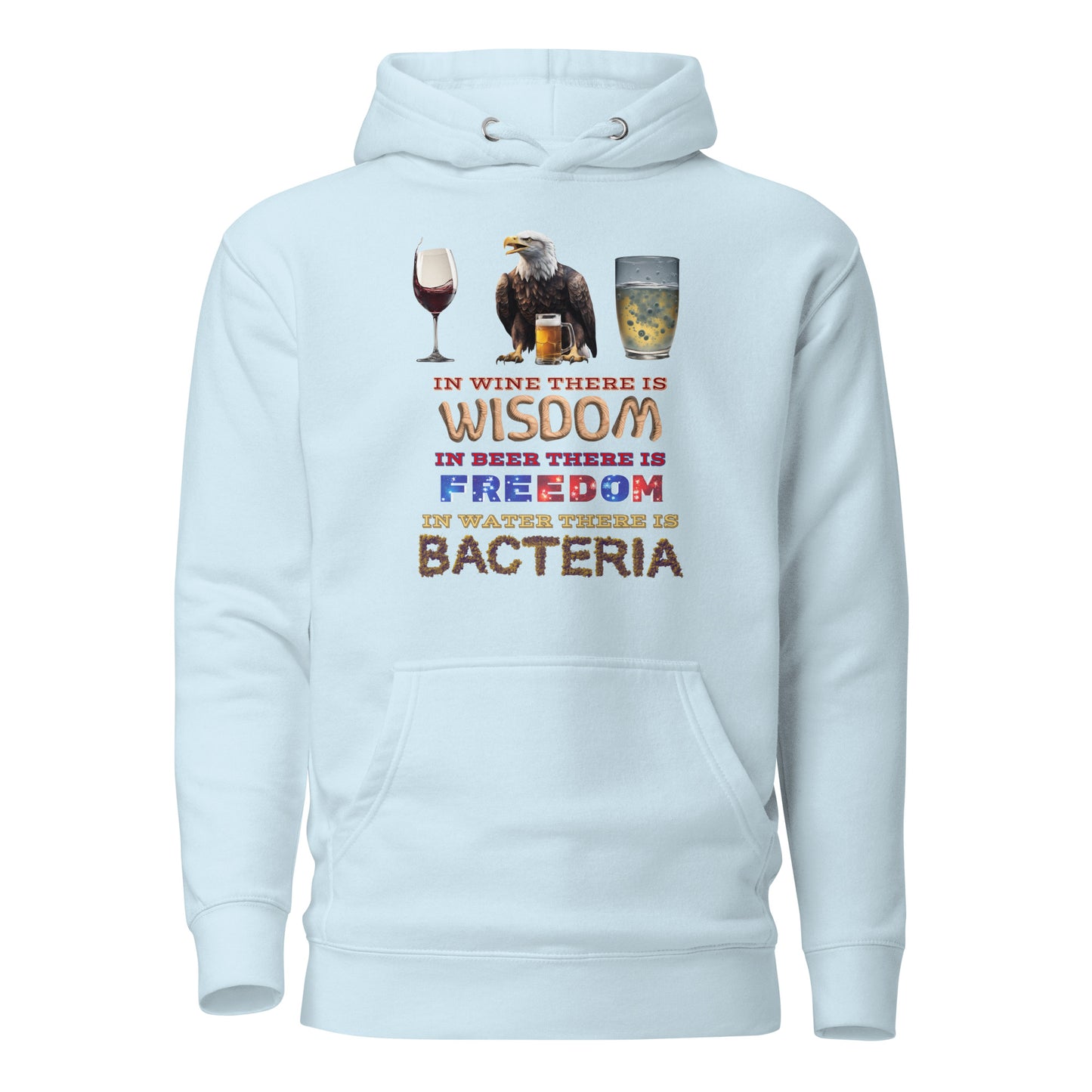 In Wine There Is Wisdom In Beer There Is Freedom In Water There Is Bacteria Unisex Hoodie