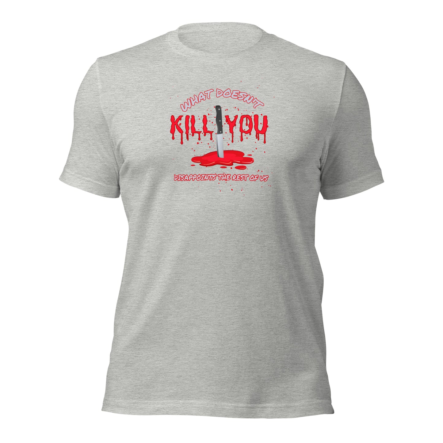 What Doesn't Kill You Disappoints The Rest Of Us Unisex t-shirt