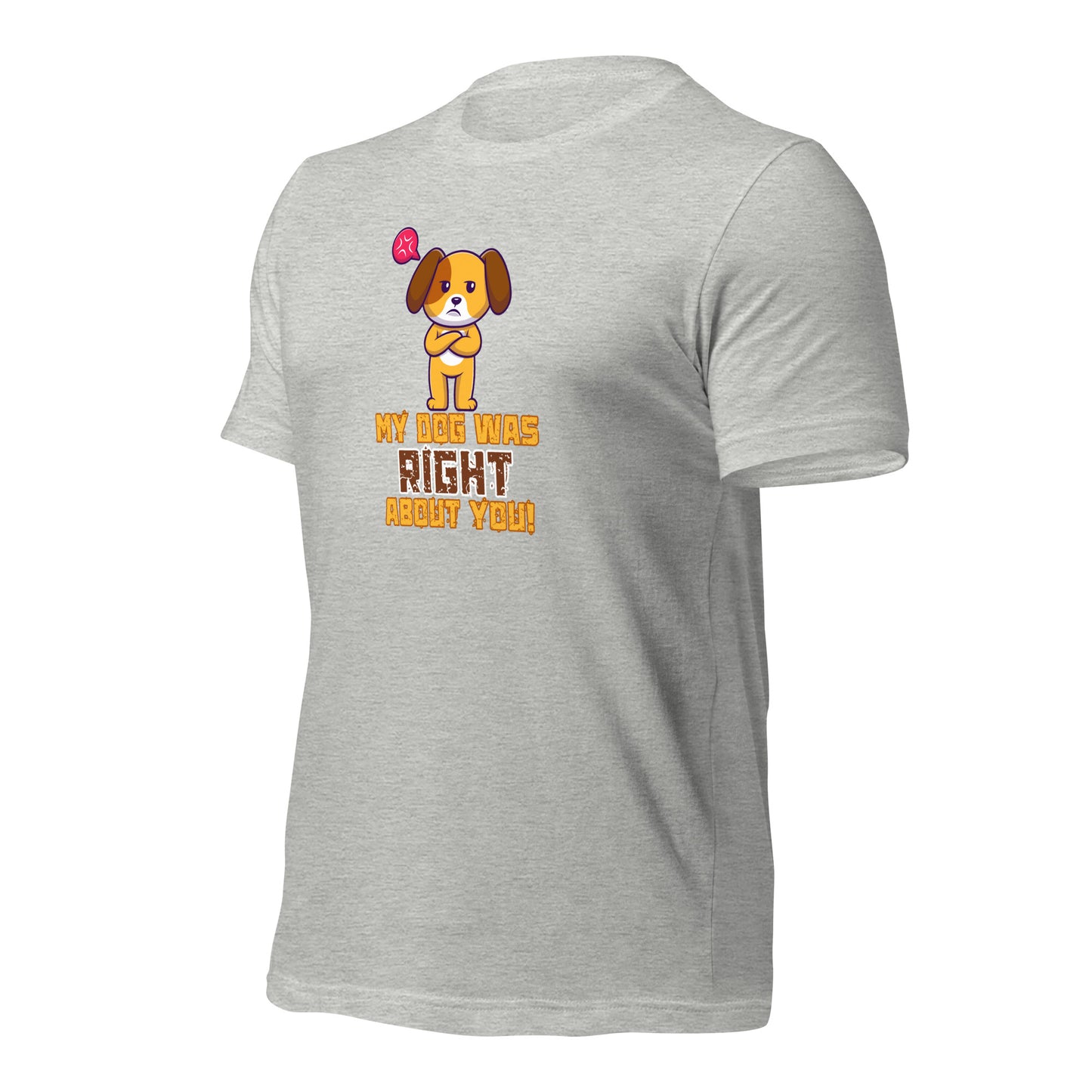 My Dog Was Right About You t-shirt