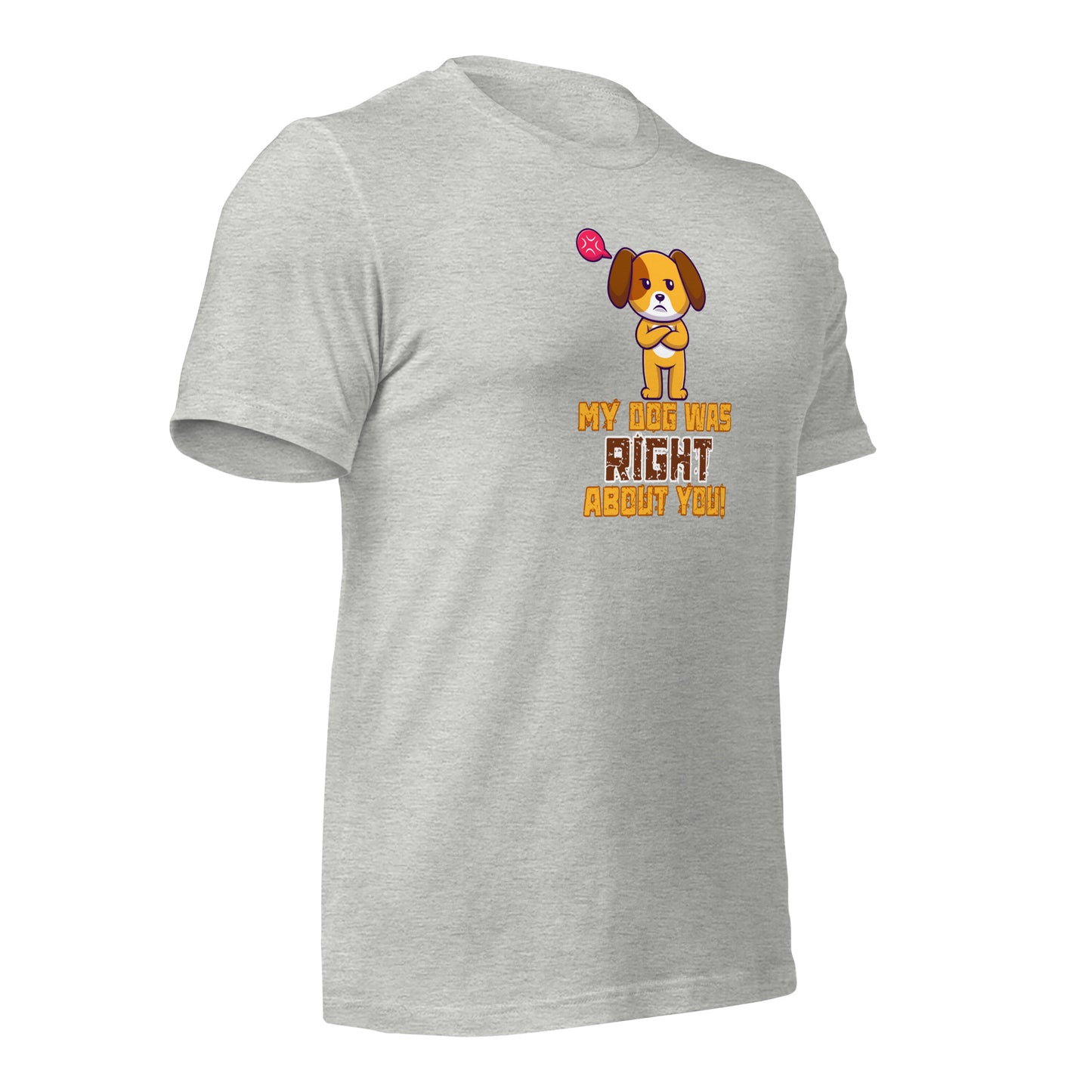 My Dog Was Right About You t-shirt