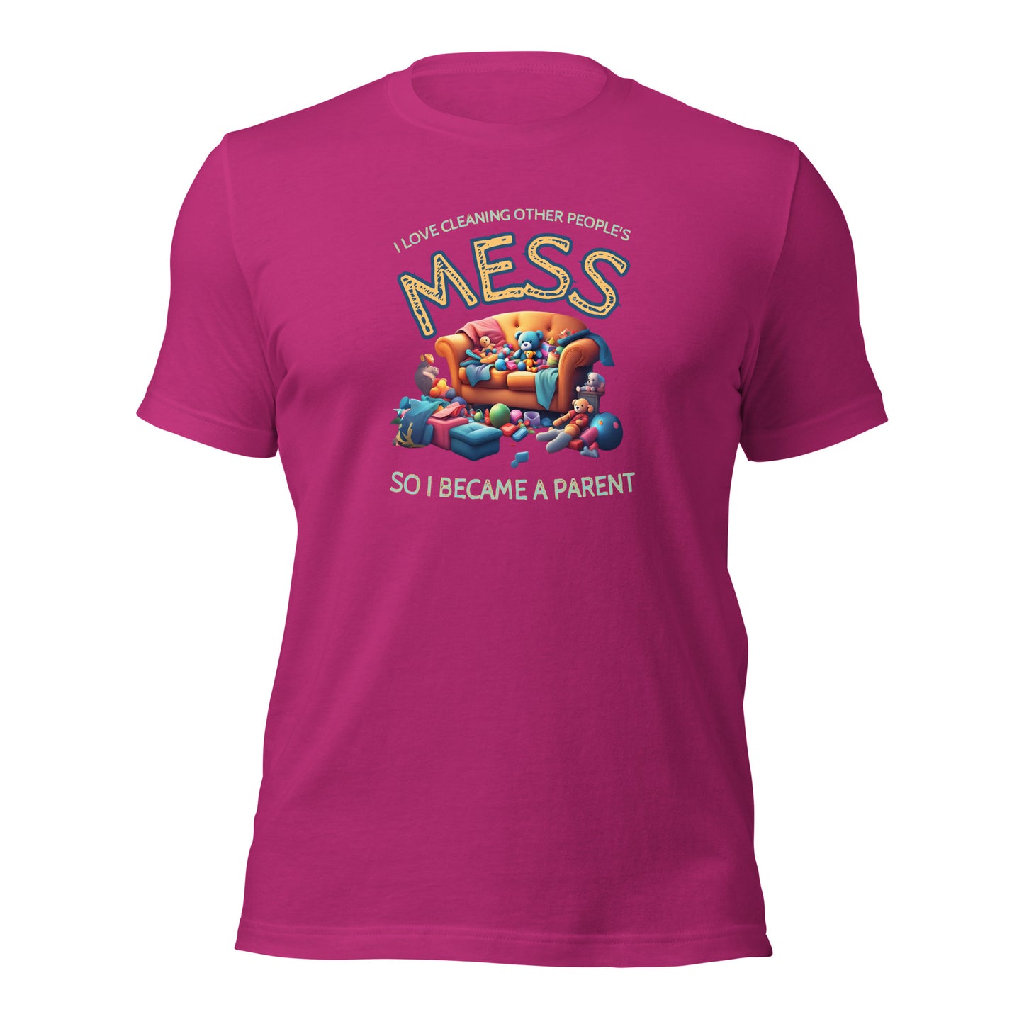 I Love Cleaning Other Peoples Mess So I Became A Parent Unisex t-shirt