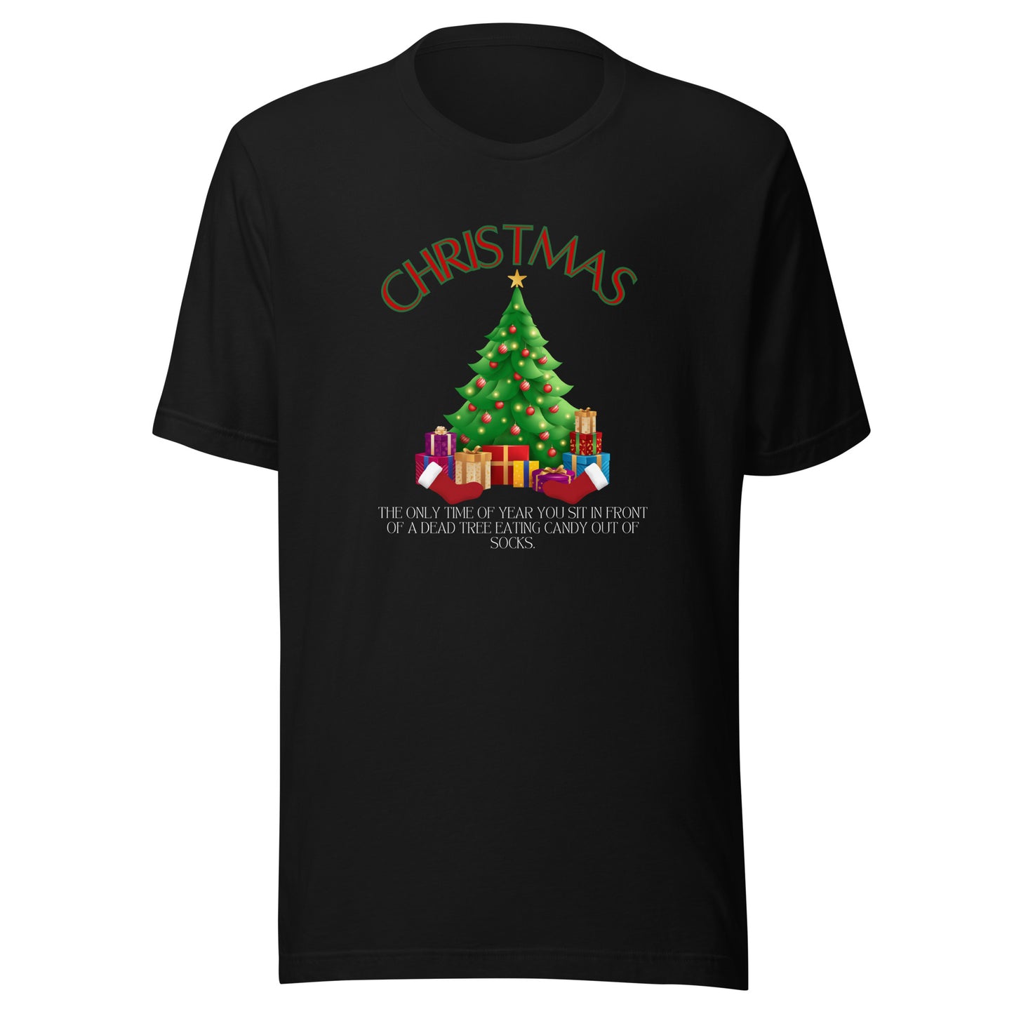 Christmas The Only Time Of Year You Sit In Front Of A Dead Tree Eating Candy Out Of Socks t-shirt