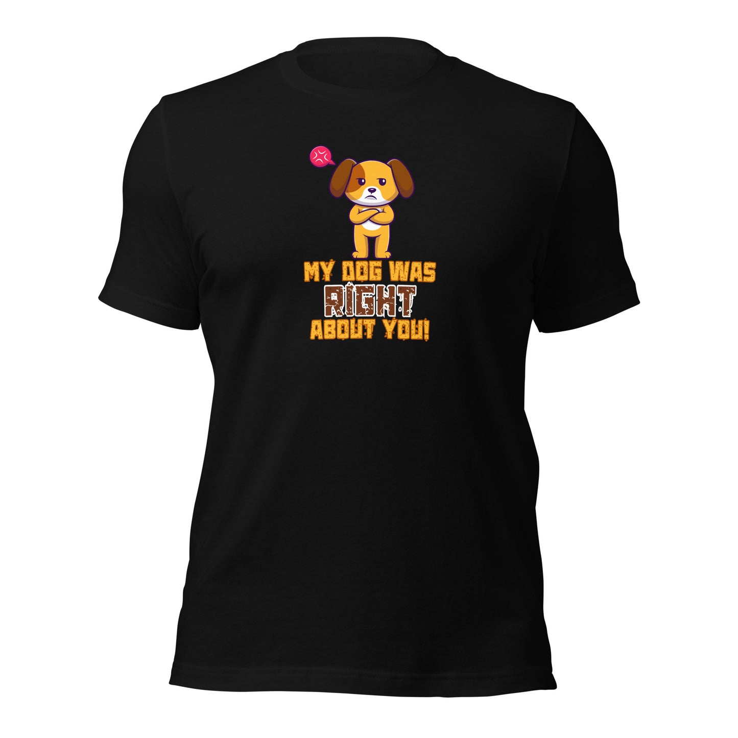 My Dog Was Right About You t-shirt