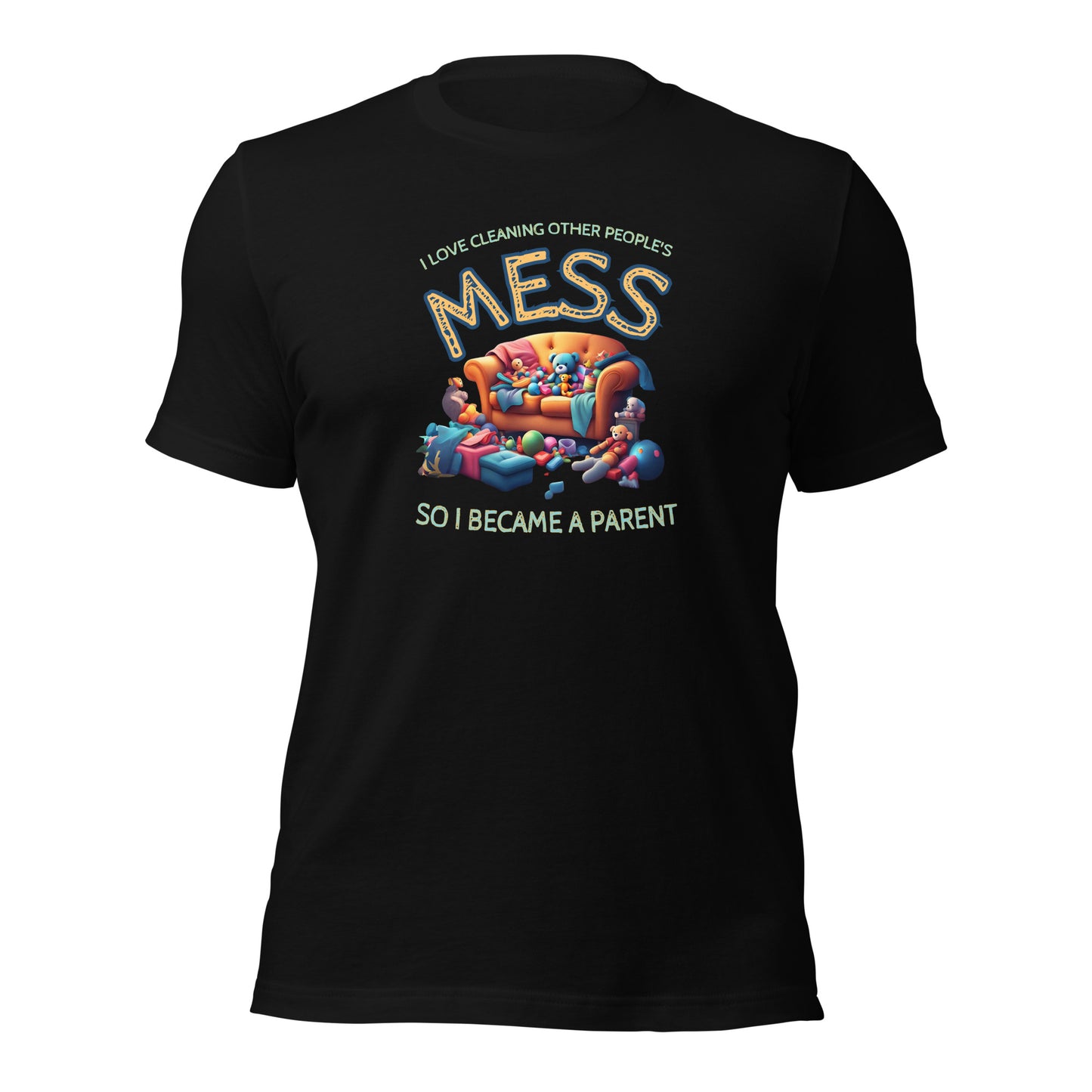 I Love Cleaning Other Peoples Mess So I Became A Parent Unisex t-shirt