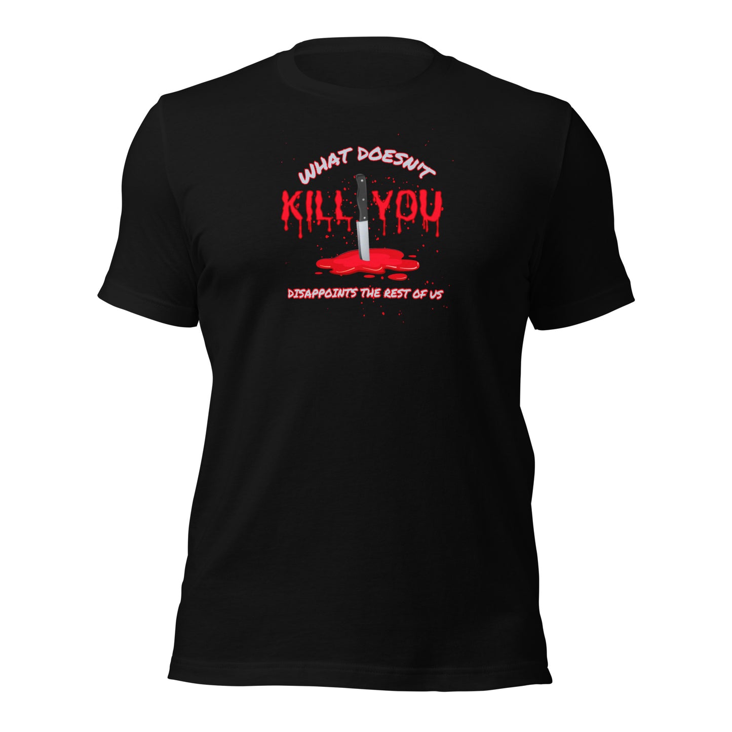 What Doesn't Kill You Disappoints The Rest Of Us Unisex t-shirt