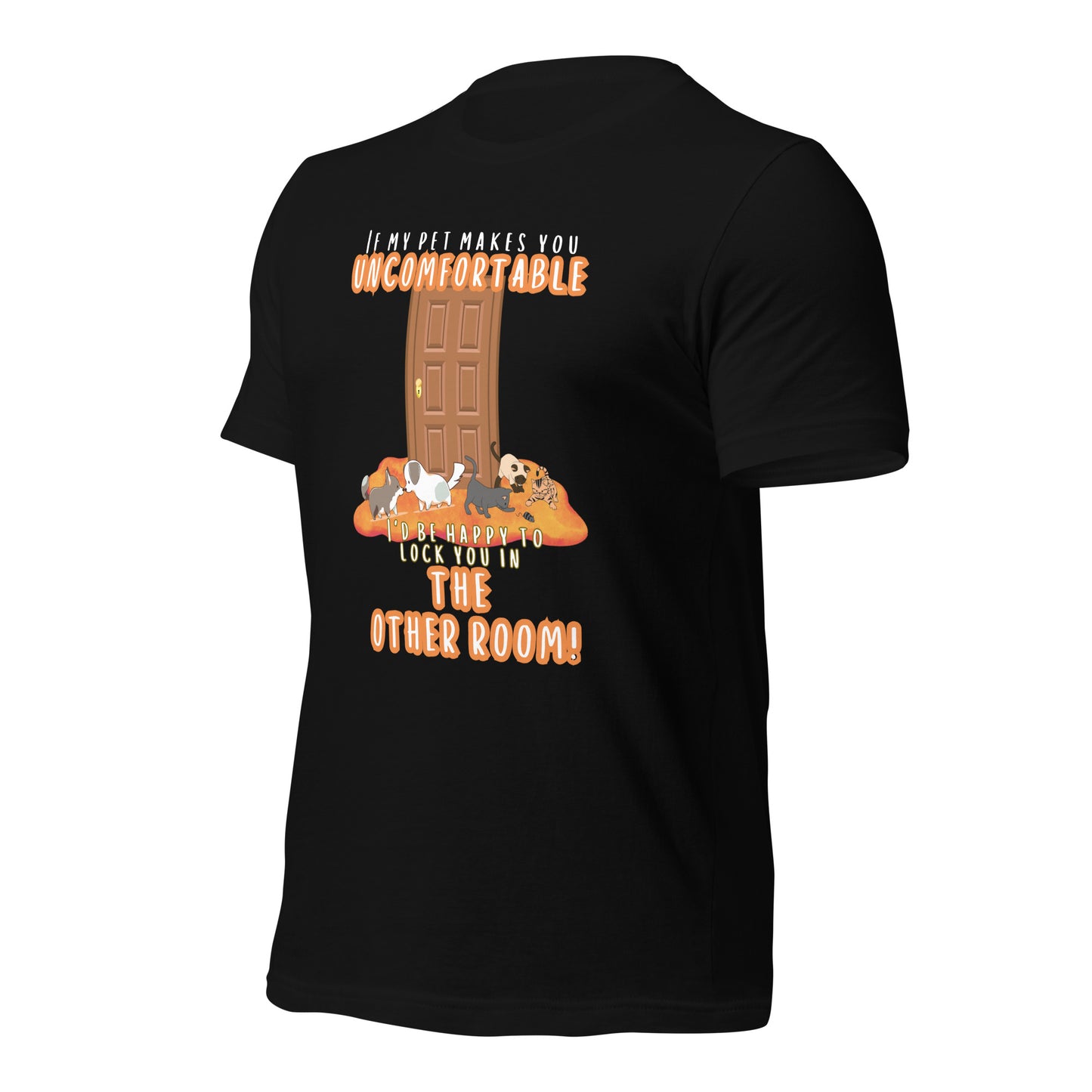 If My Pet Makes You Uncomfortable I'd Be Happy To Lock You In The Other Room t-shirt