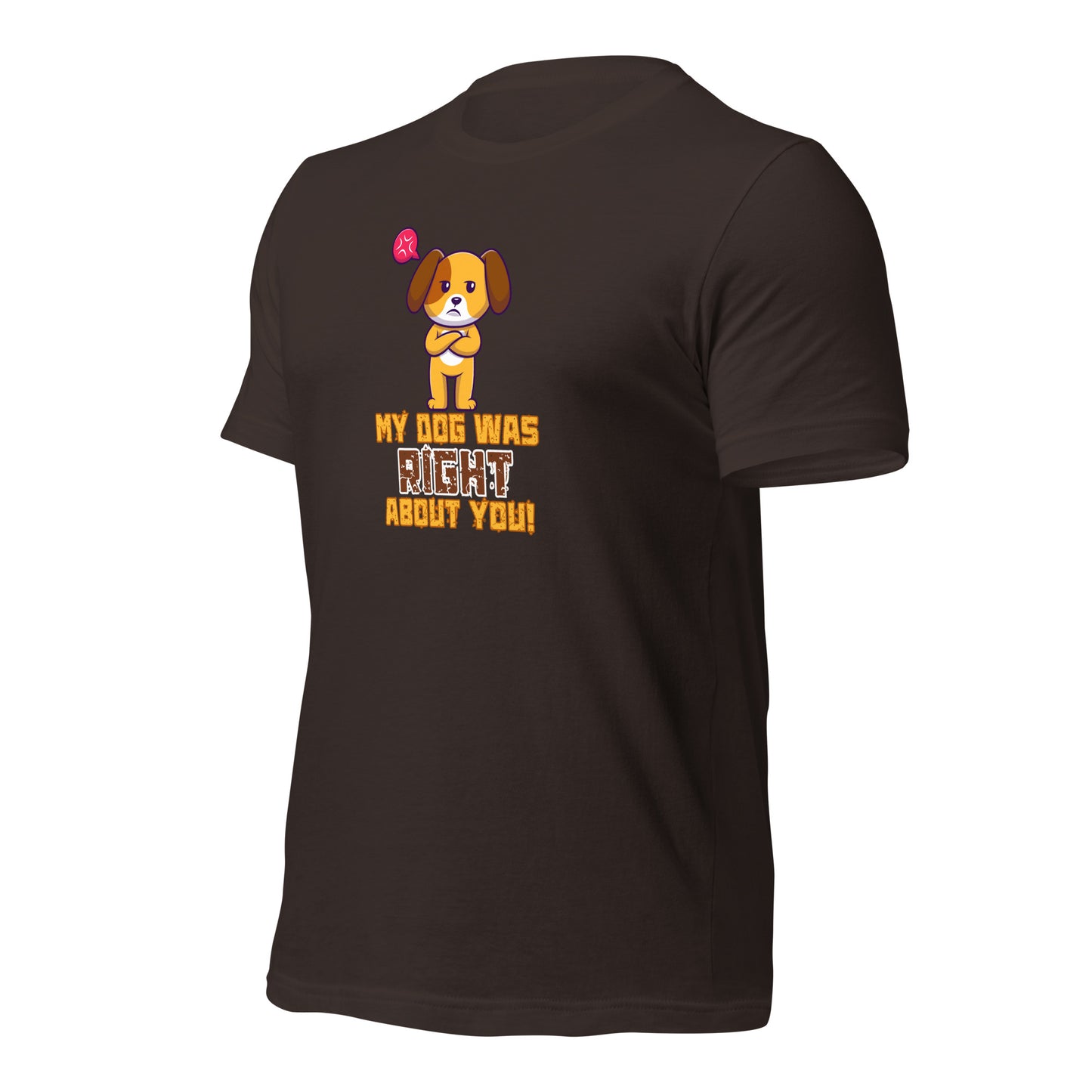 My Dog Was Right About You t-shirt