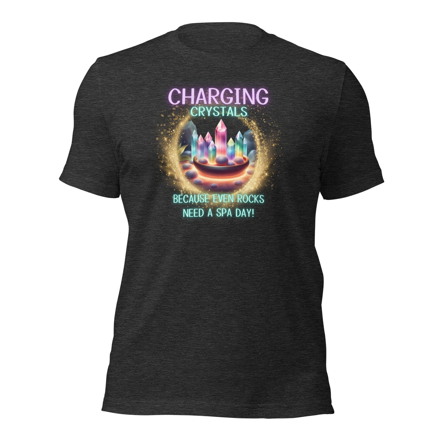 Charging Crystals Because Even Rocks Need A Spa Day Unisex t-shirt