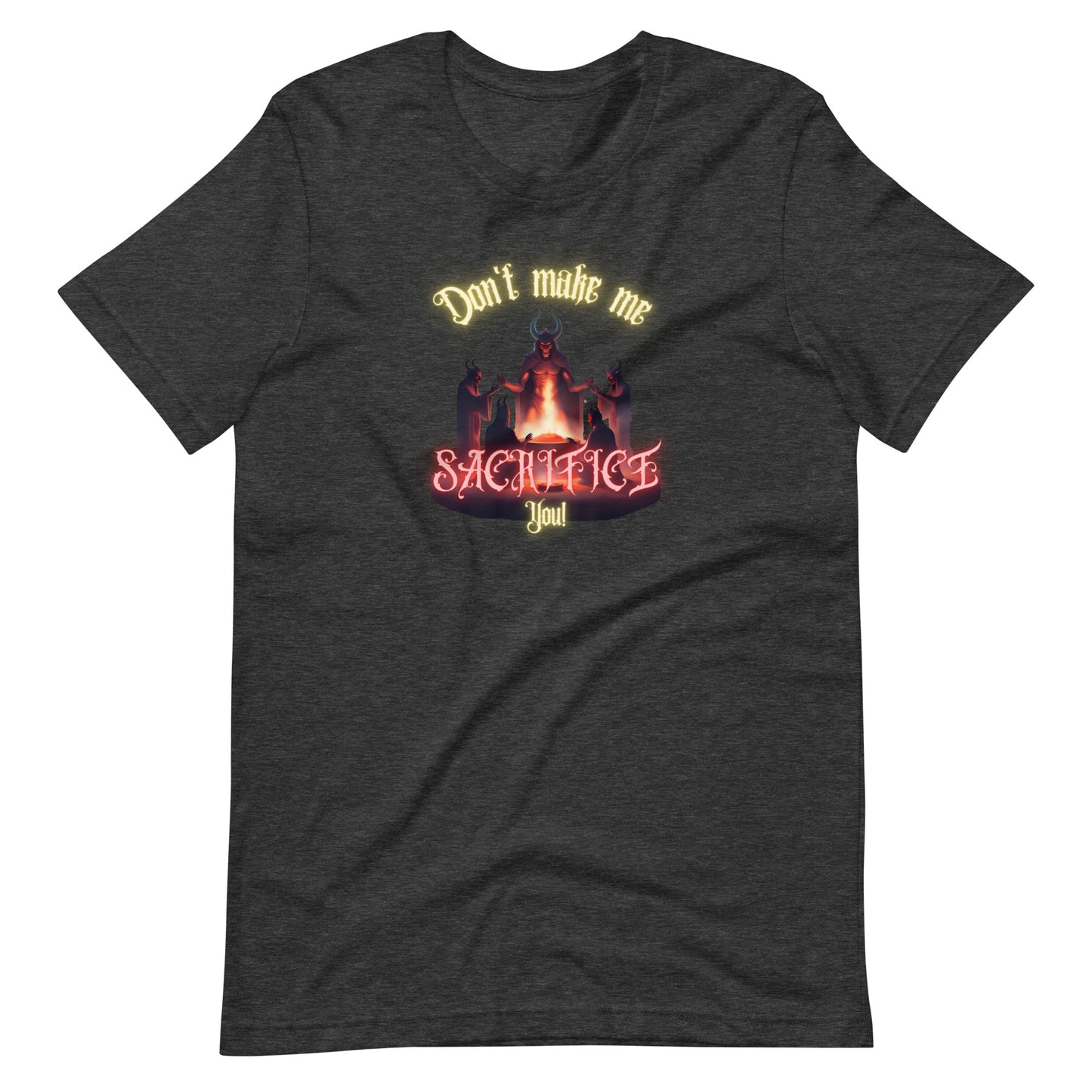 Don’t Make Me Sacrifice You Unisex t-shirt