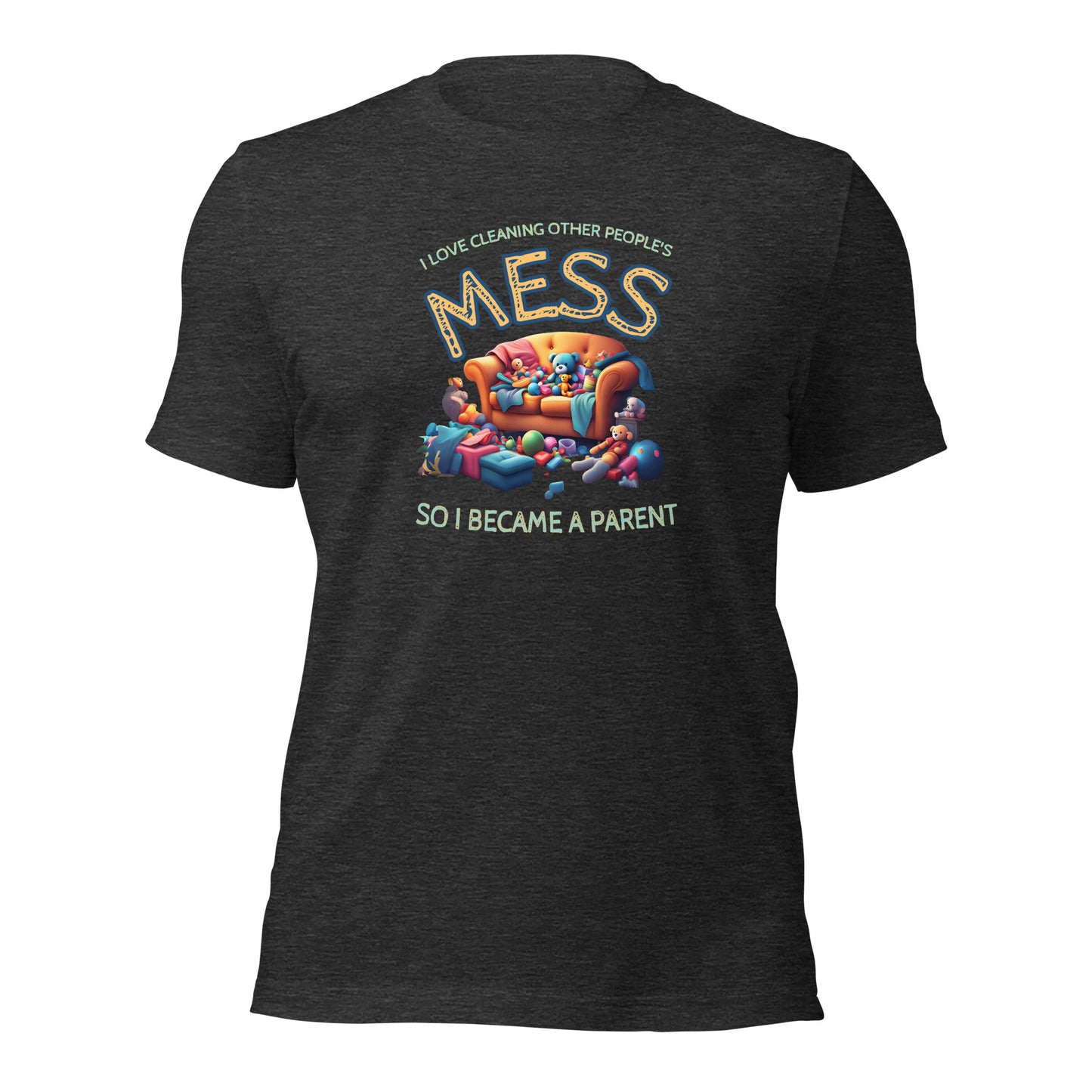 I Love Cleaning Other Peoples Mess So I Became A Parent Unisex t-shirt