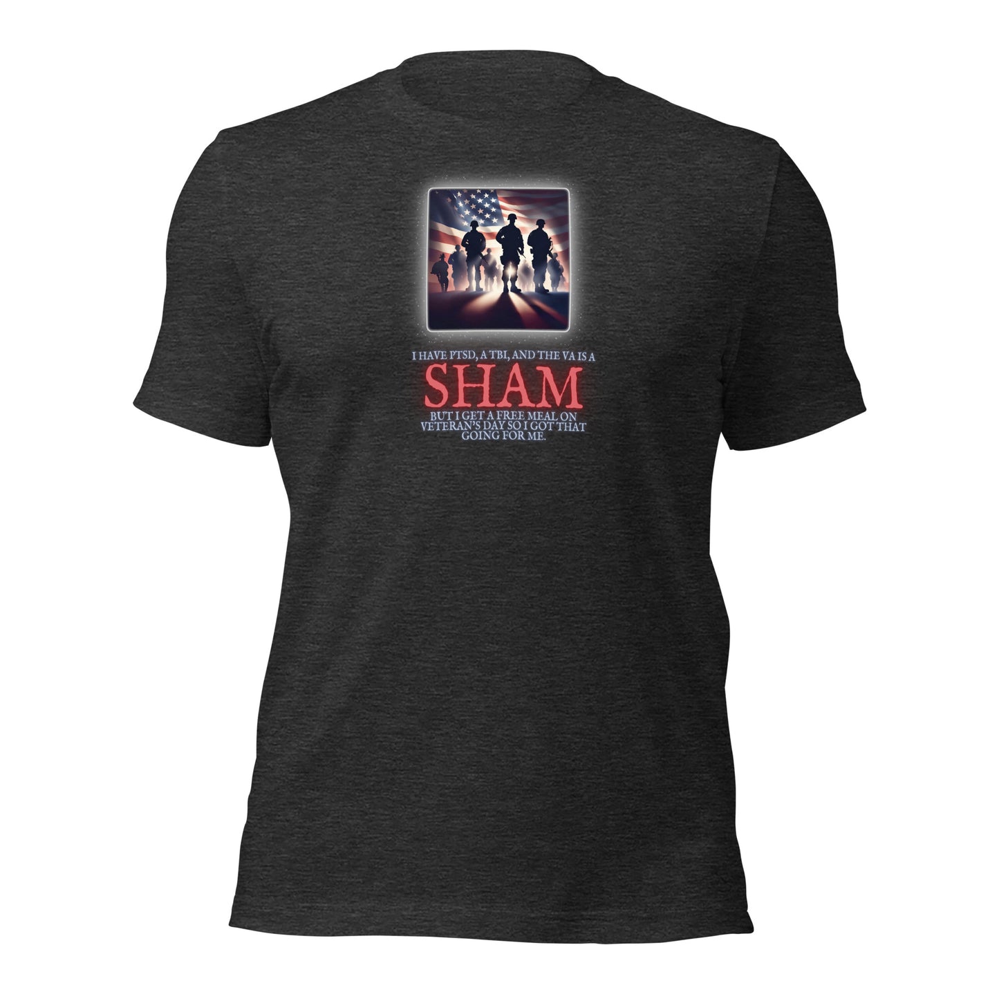 I Have PTSD A TBI And The VA Is A Sham But I Get A Free Meal On Veterans Day So I Got That Going For Me Unisex t-shirt