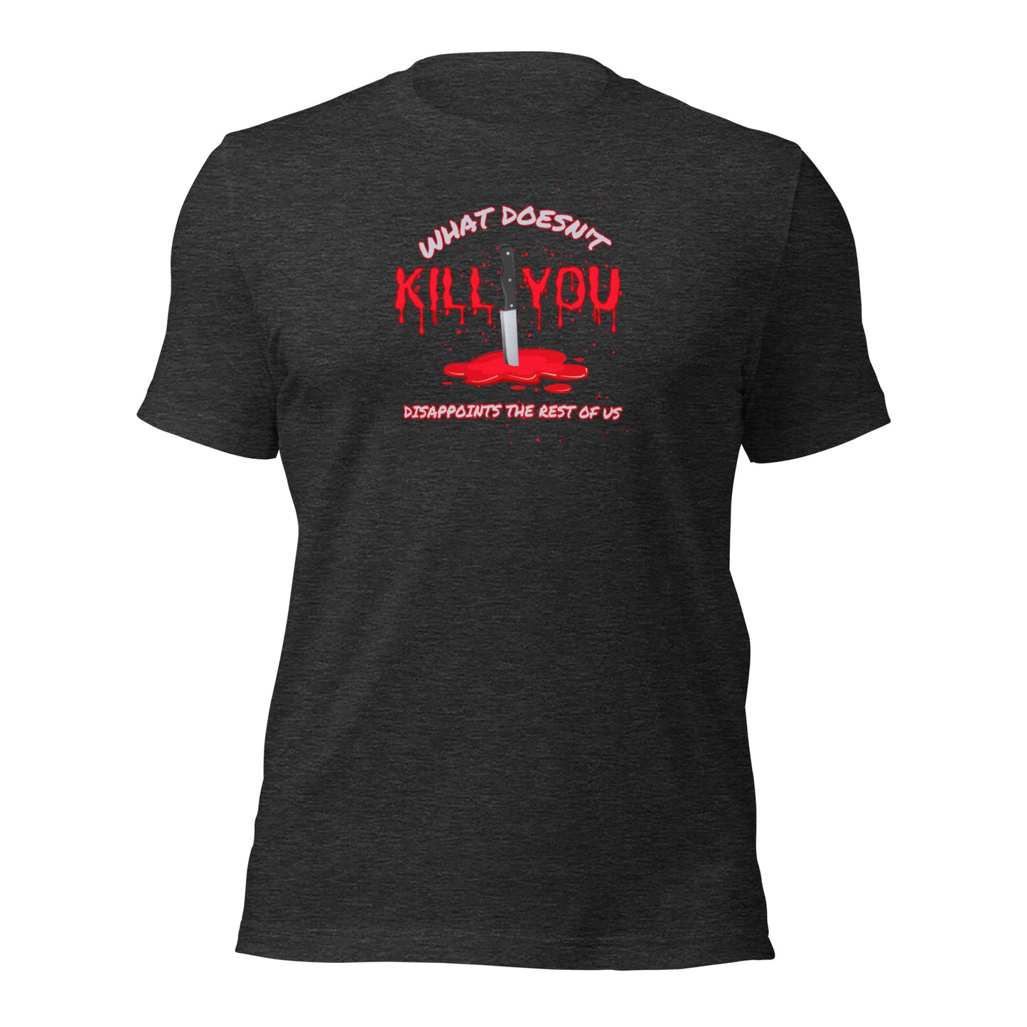 What Doesn't Kill You Disappoints The Rest Of Us Unisex t-shirt
