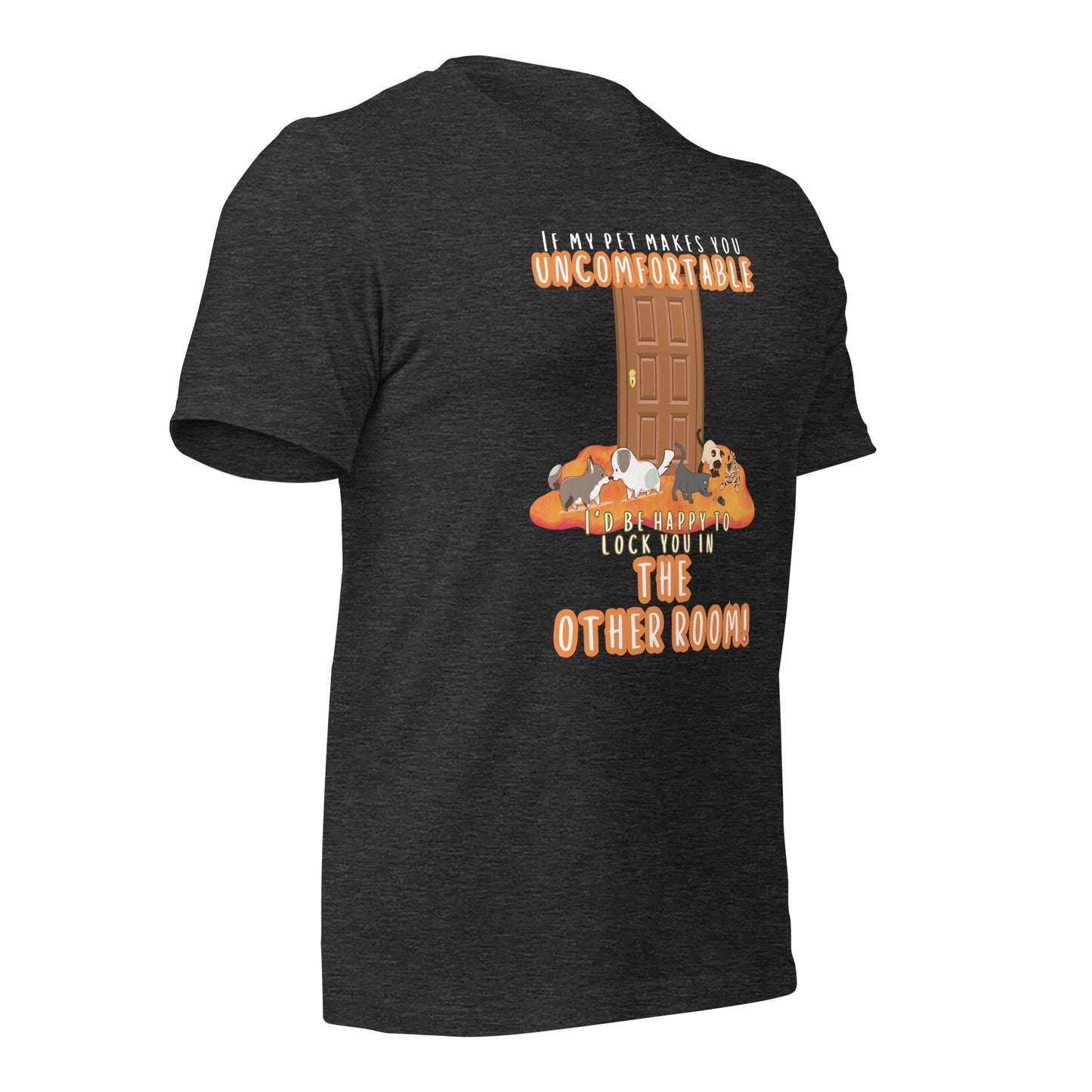 If My Pet Makes You Uncomfortable I'd Be Happy To Lock You In The Other Room t-shirt