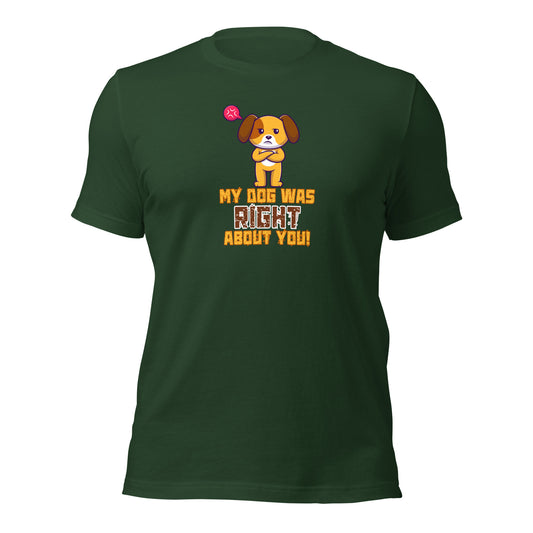 My Dog Was Right About You t-shirt