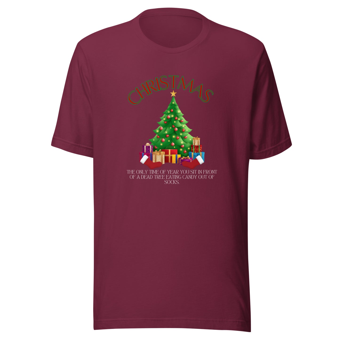 Christmas The Only Time Of Year You Sit In Front Of A Dead Tree Eating Candy Out Of Socks t-shirt