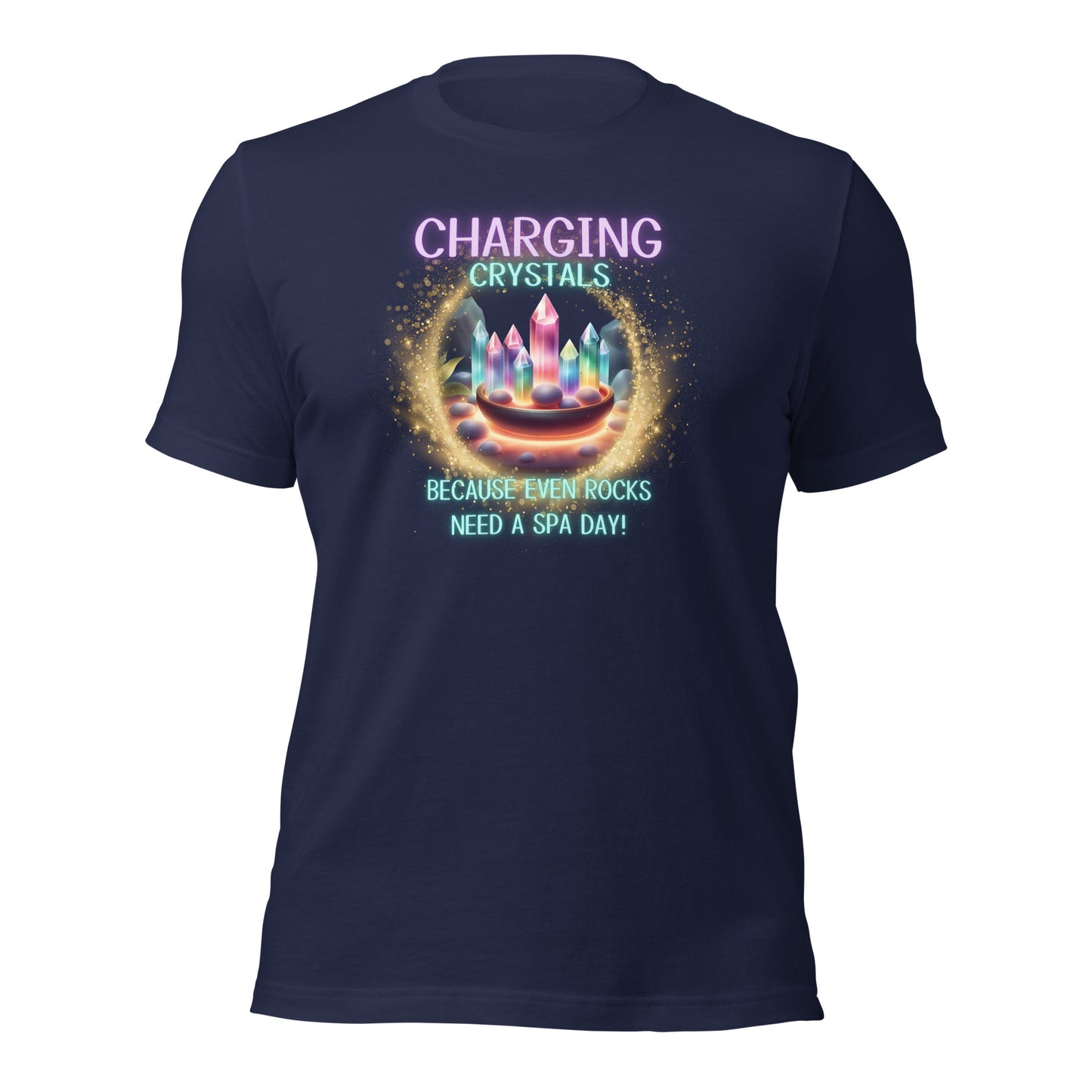 Charging Crystals Because Even Rocks Need A Spa Day Unisex t-shirt