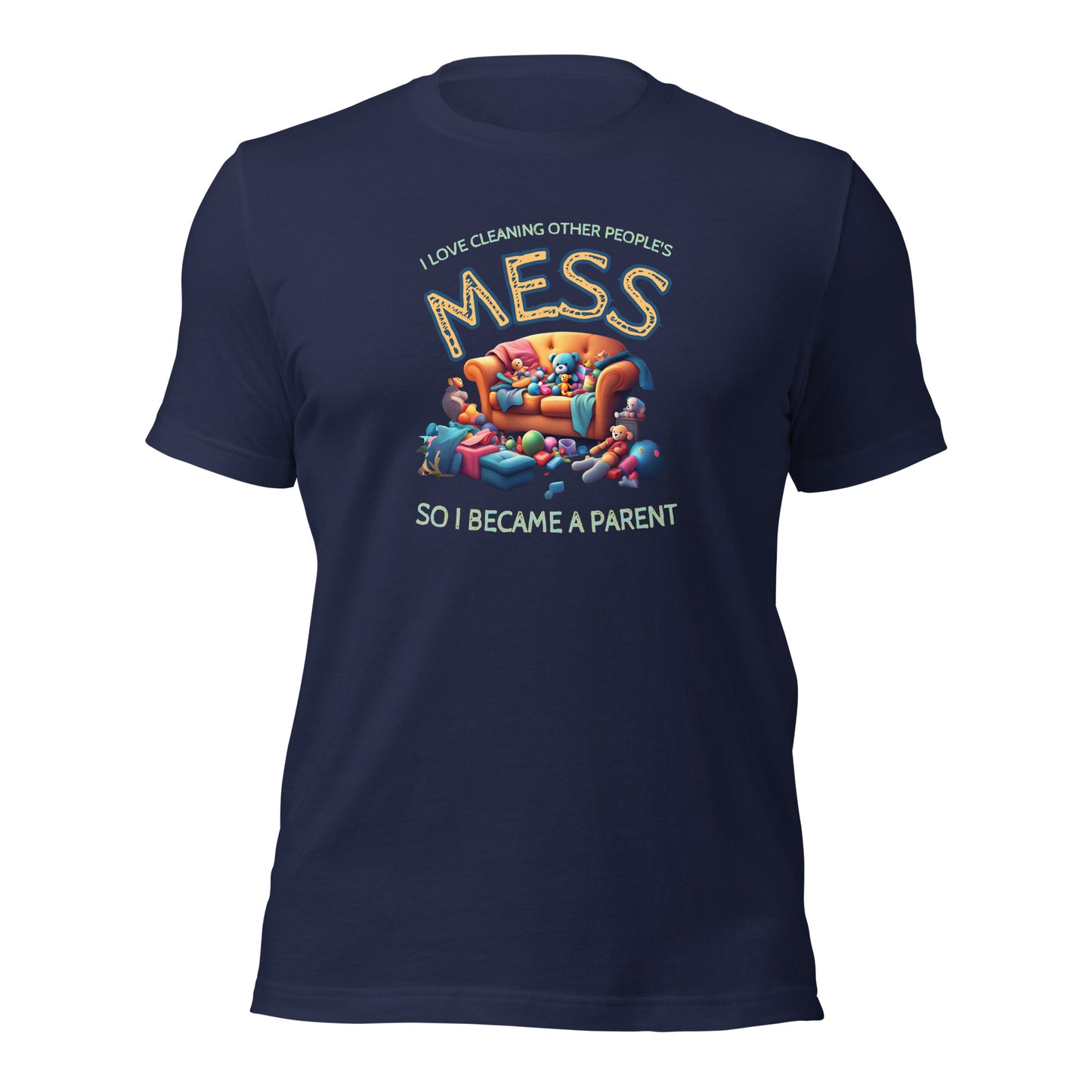 I Love Cleaning Other Peoples Mess So I Became A Parent Unisex t-shirt