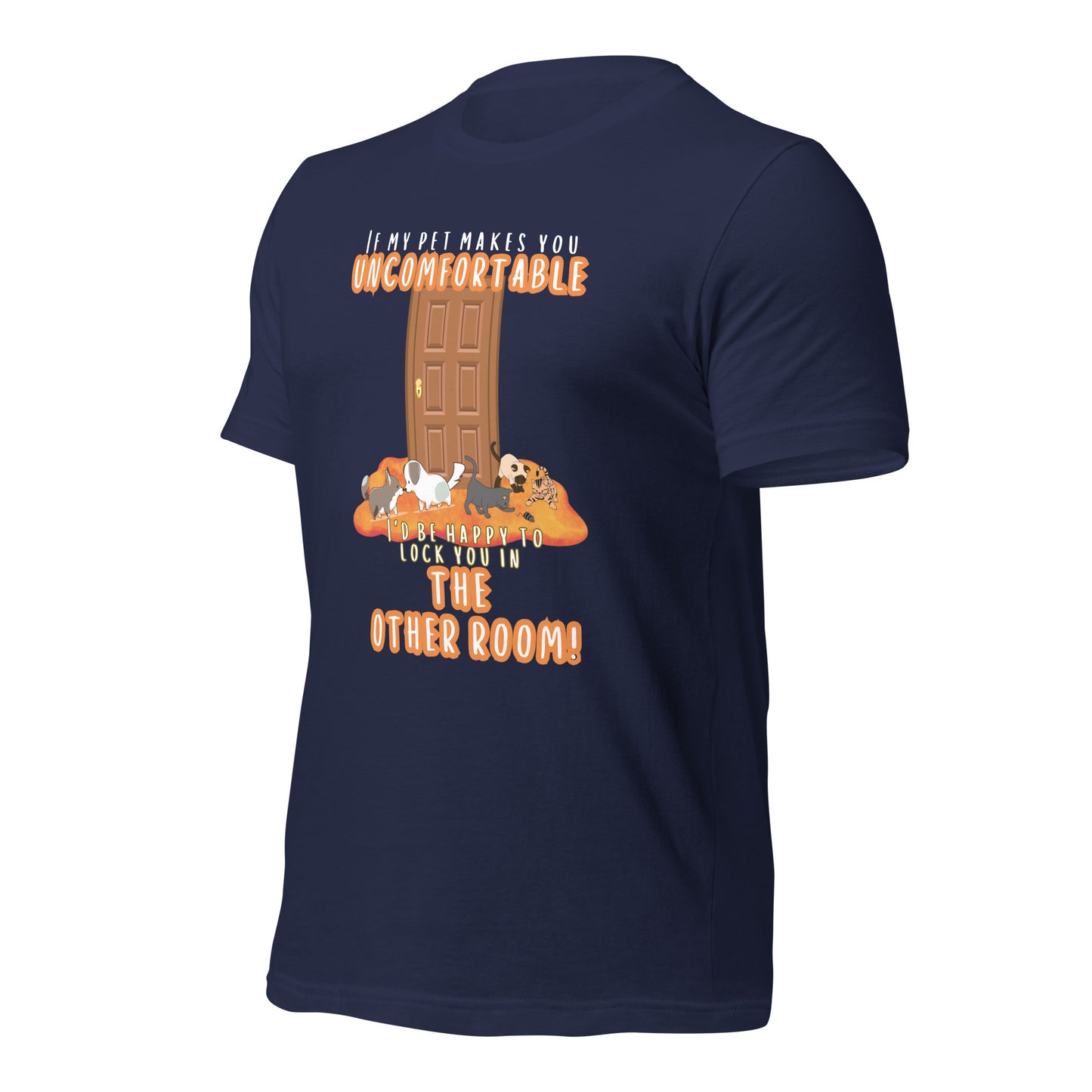 If My Pet Makes You Uncomfortable I'd Be Happy To Lock You In The Other Room t-shirt