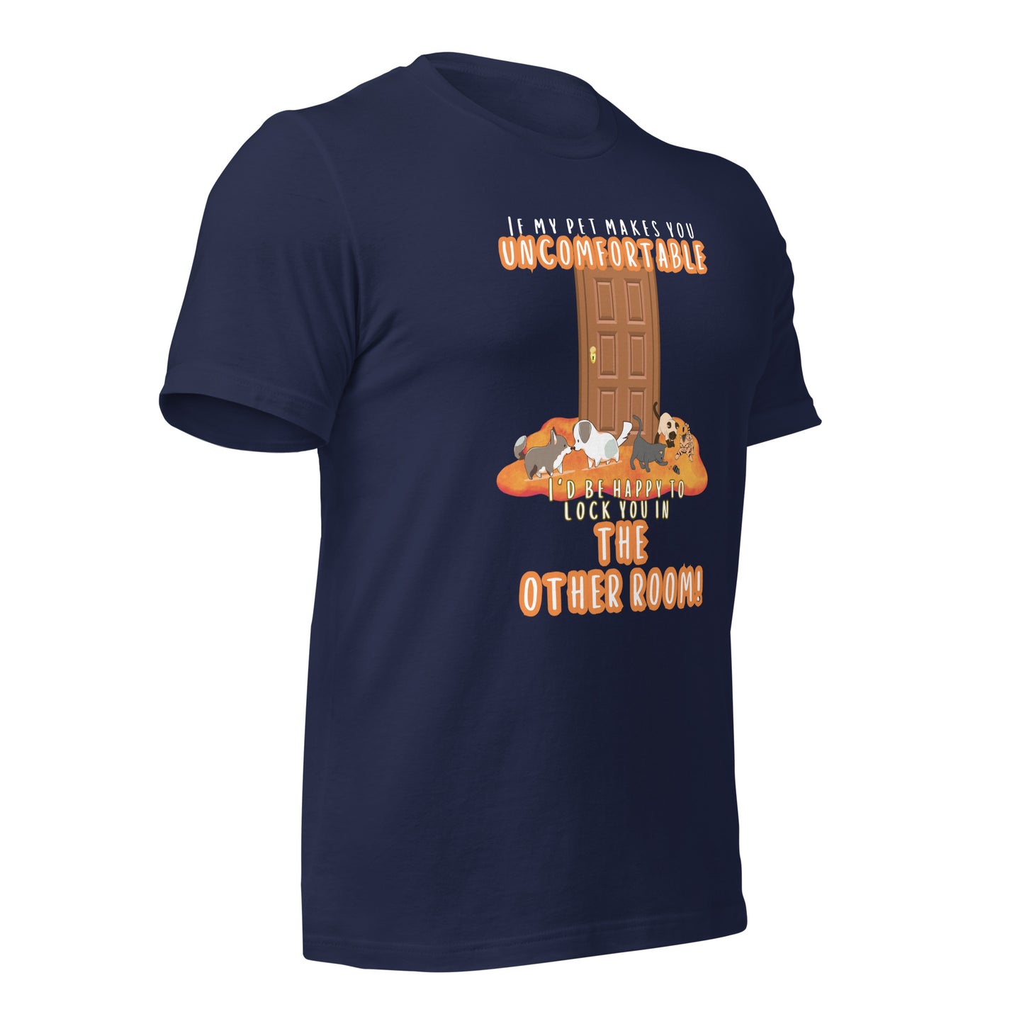 If My Pet Makes You Uncomfortable I'd Be Happy To Lock You In The Other Room t-shirt