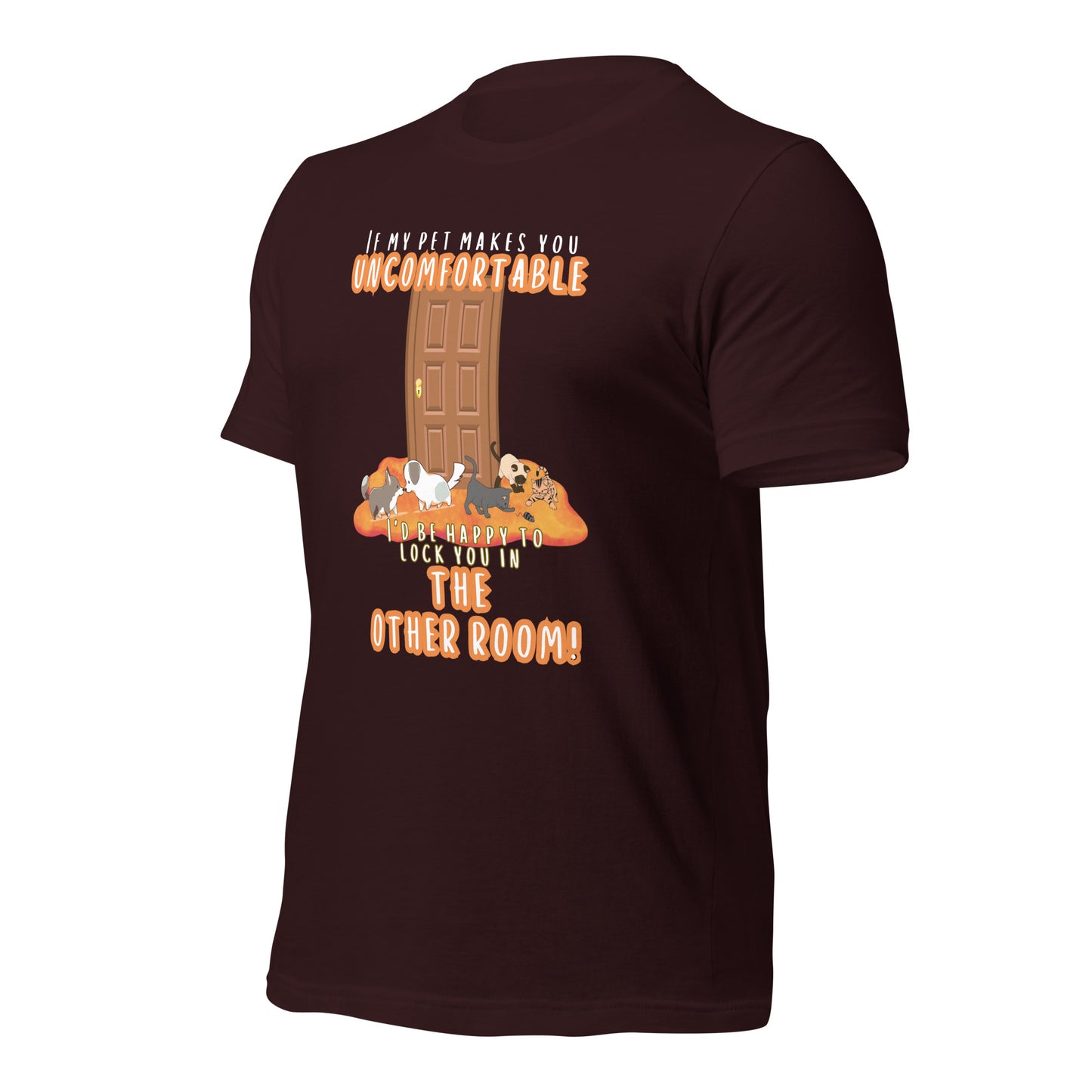 If My Pet Makes You Uncomfortable I'd Be Happy To Lock You In The Other Room t-shirt