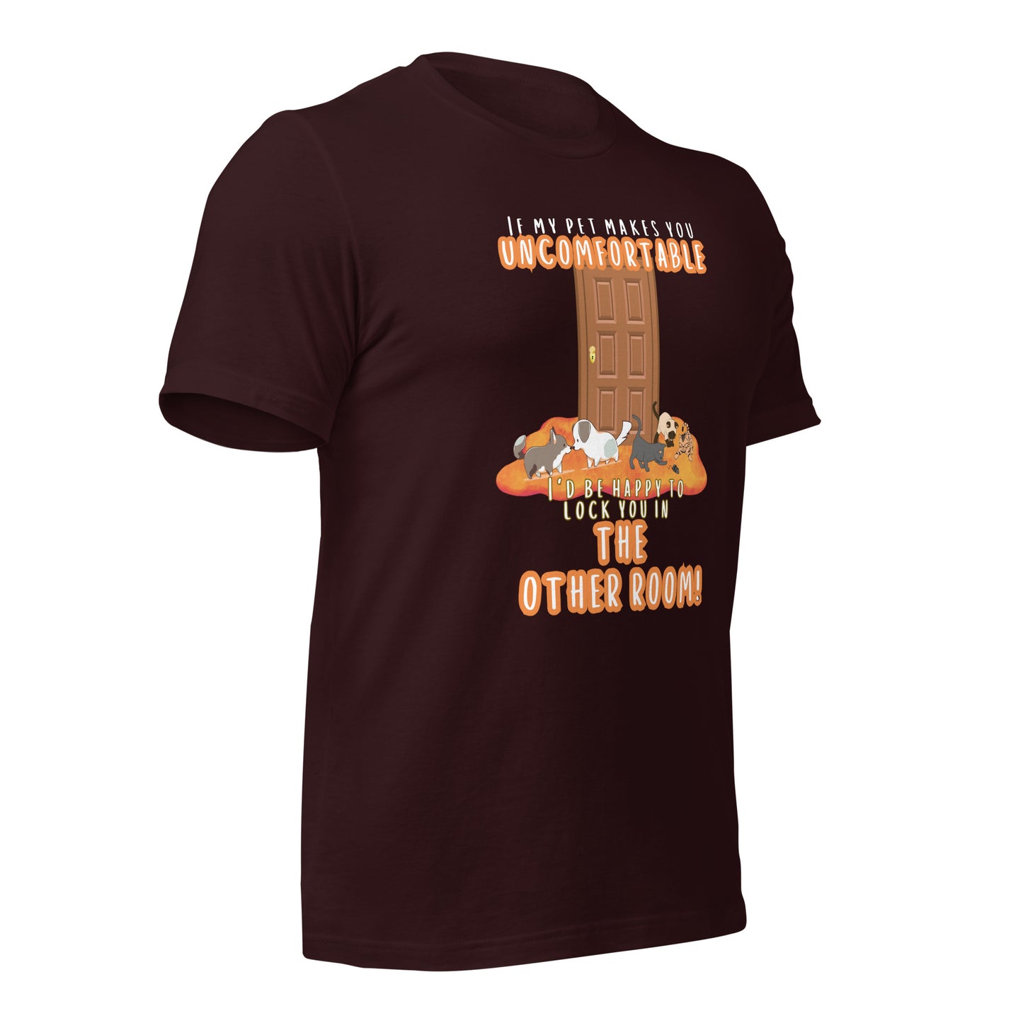 If My Pet Makes You Uncomfortable I'd Be Happy To Lock You In The Other Room t-shirt