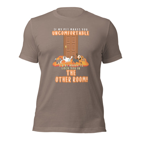If My Pet Makes You Uncomfortable I'd Be Happy To Lock You In The Other Room t-shirt