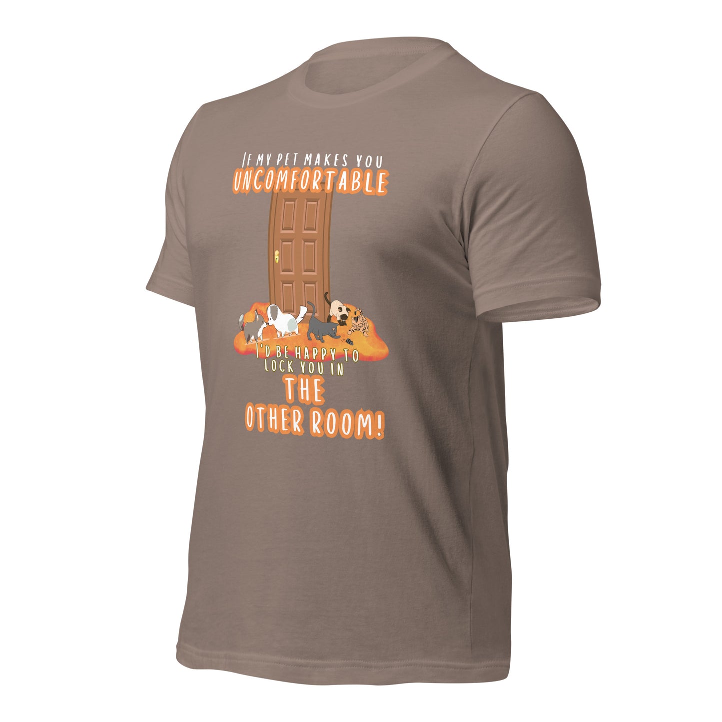If My Pet Makes You Uncomfortable I'd Be Happy To Lock You In The Other Room t-shirt